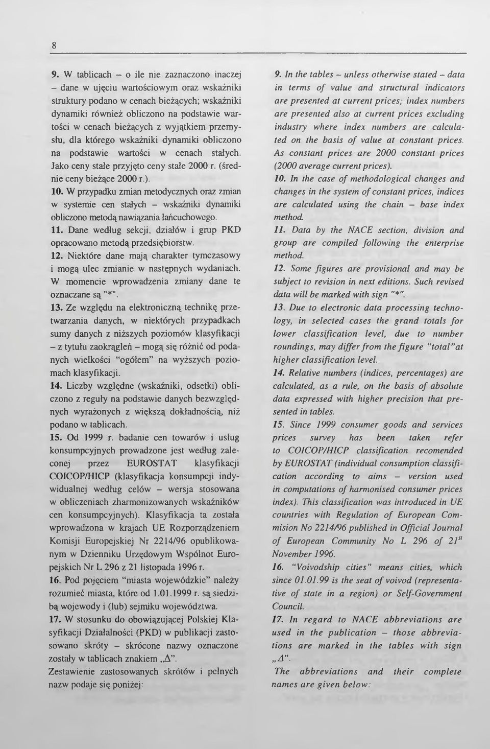 W przypadku zmian metodycznych oraz zmian w systemie cen stałych - wskaźniki dynamiki obliczono metodą nawiązania łańcuchowego. 11.