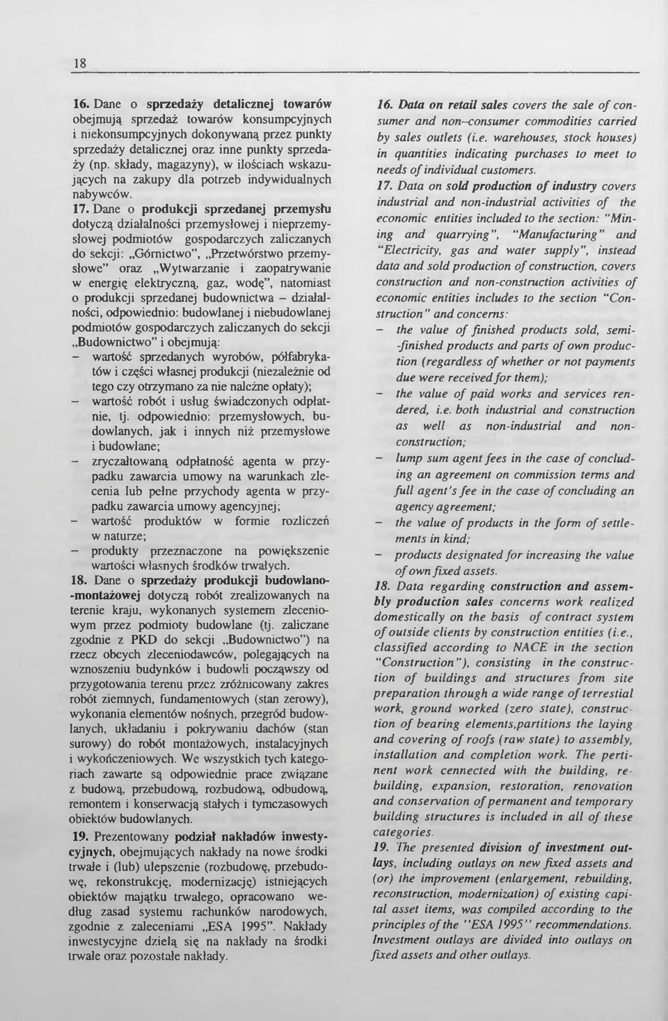 Dane o produkcji sprzedanej przemysłu dotyczą działalności przemysłowej i nieprzemysłowej podmiotów gospodarczych zaliczanych do sekcji: Górnictwo, Przetwórstwo przemysłowe oraz Wytwarzanie i