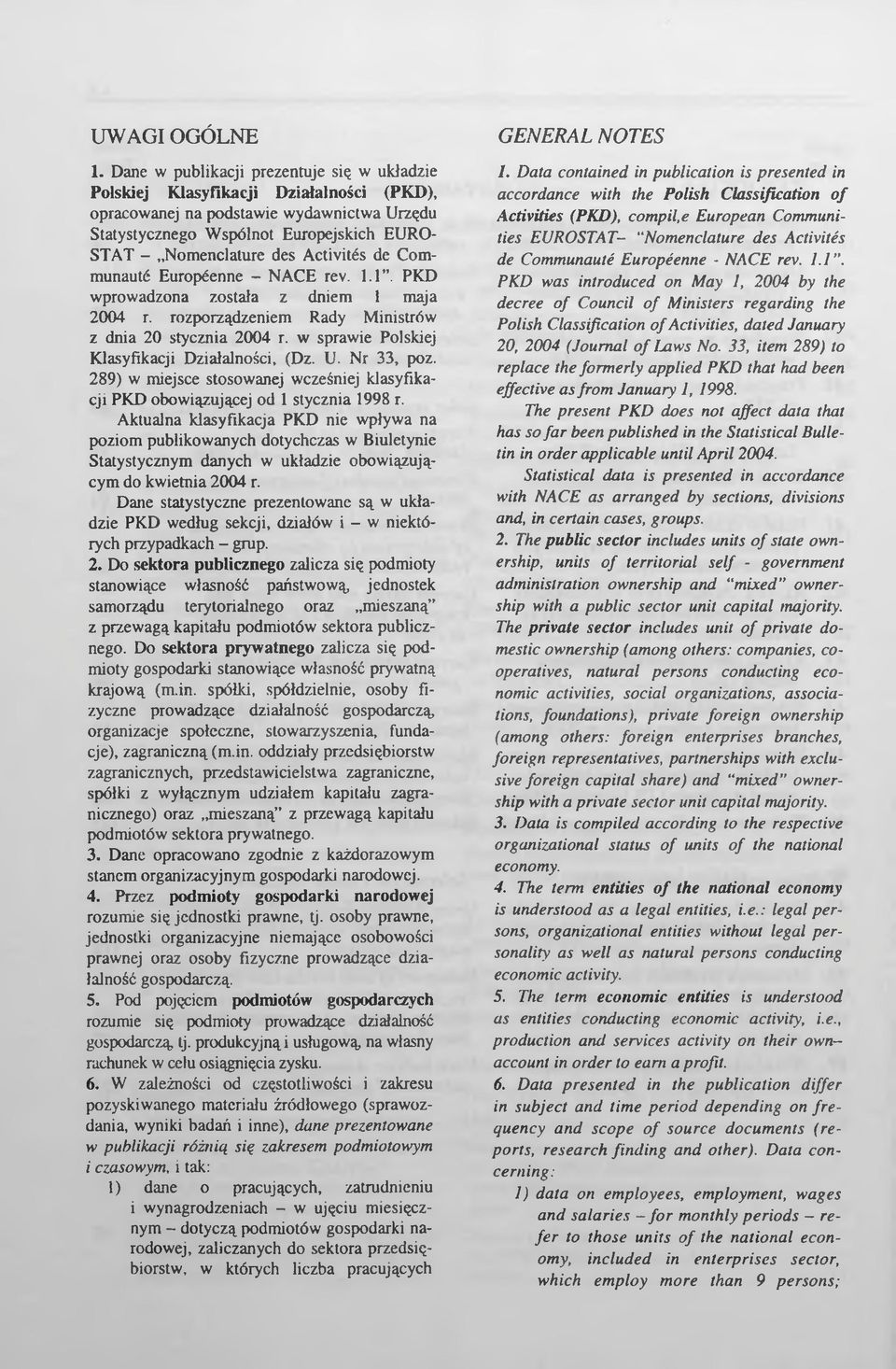 Activitćs de Communautć Europeenne - NACE rev. 1.1. PKD wprowadzona została z dniem 1 maja 2004 r. rozporządzeniem Rady Ministrów z dnia 20 stycznia 2004 r.