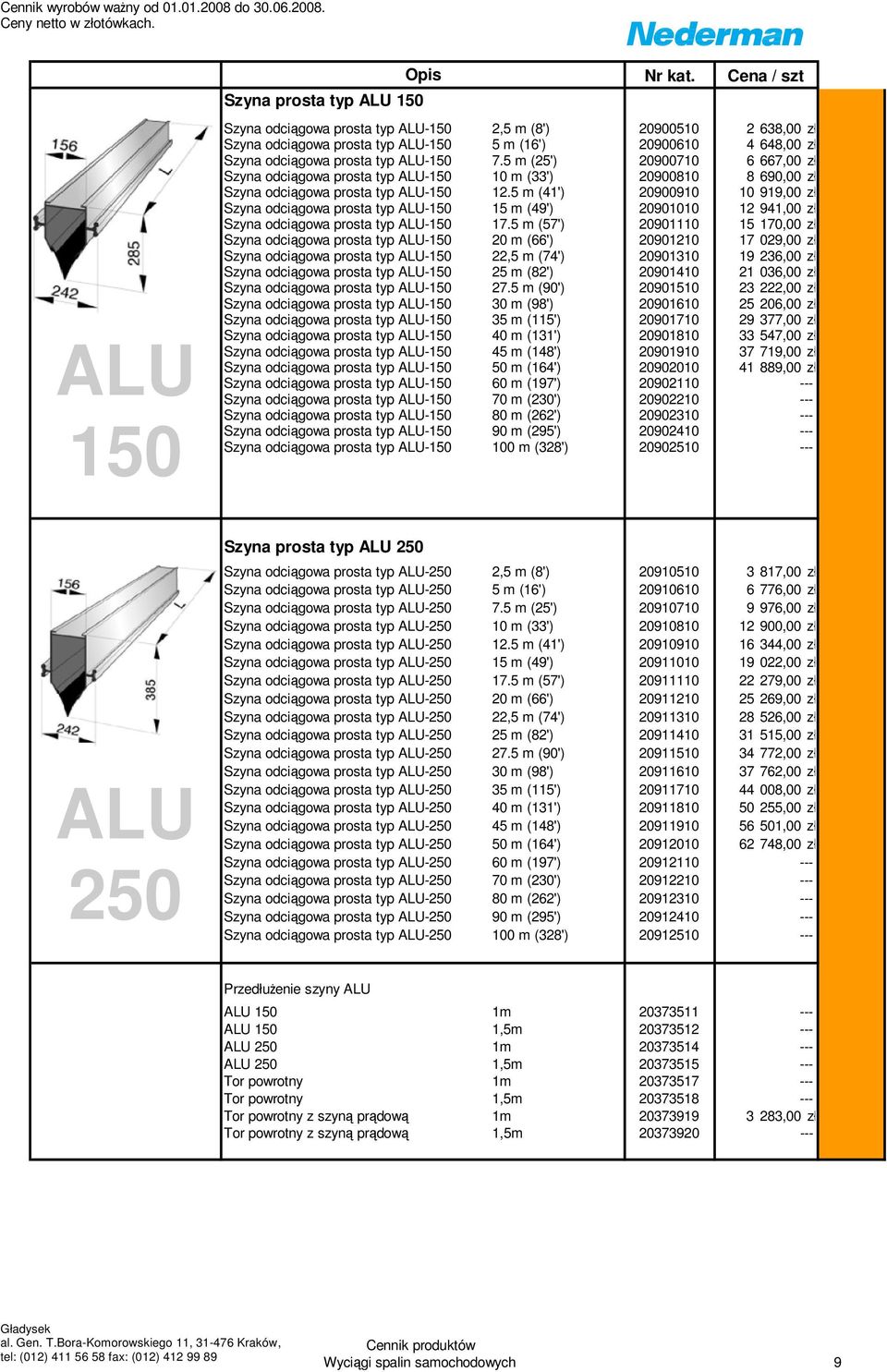 5 m (25') 20900710 6 667,00 zł Szyna odciągowa prosta typ ALU-150 10 m (33') 20900810 8 690,00 zł Szyna odciągowa prosta typ ALU-150 12.