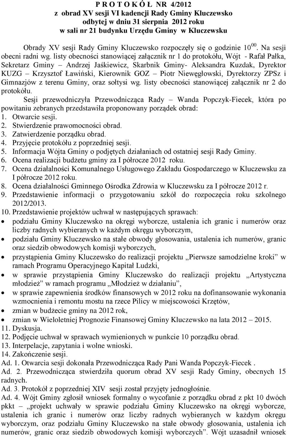 listy obecności stanowiącej załącznik nr 1 do protokółu, Wójt - Rafał Pałka, Sekretarz Gminy Andrzej Jaśkiewicz, Skarbnik Gminy- Aleksandra Kuzdak, Dyrektor KUZG Krzysztof Ławiński, Kierownik GOZ