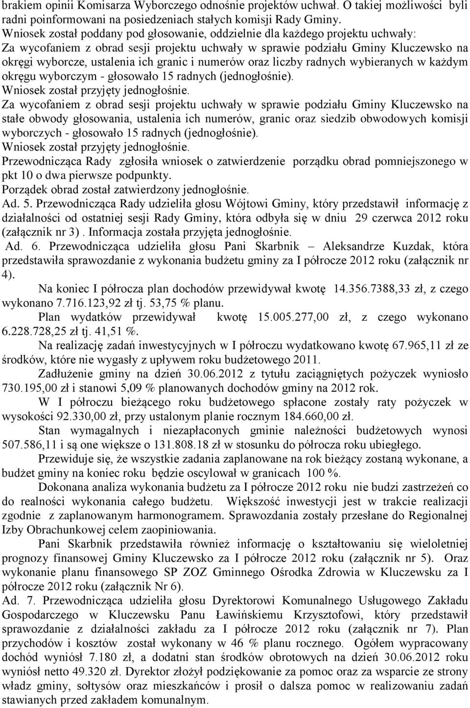 granic i numerów oraz liczby radnych wybieranych w każdym okręgu wyborczym - głosowało 15 radnych (jednogłośnie). Wniosek został przyjęty jednogłośnie.