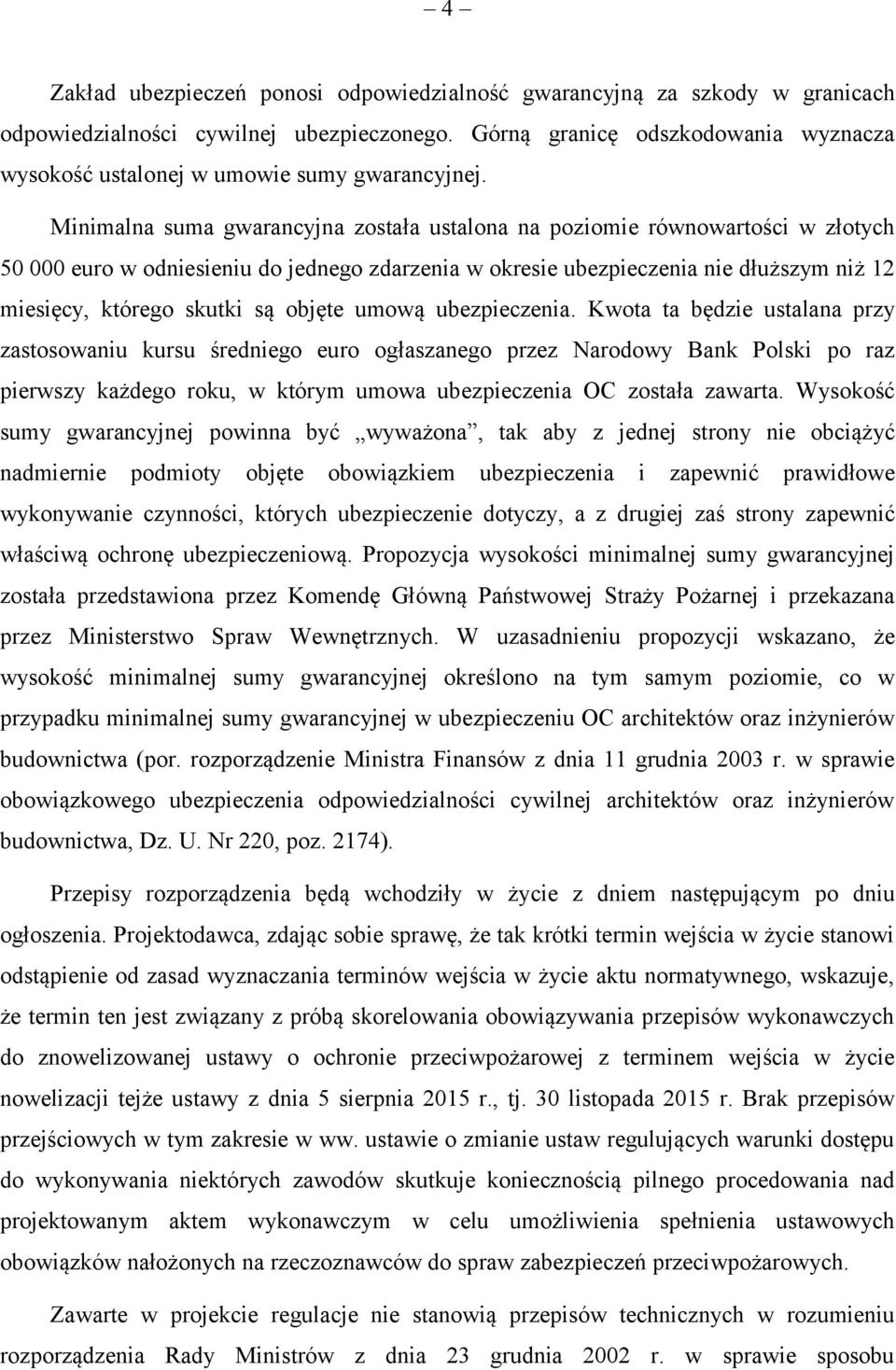 Minimalna suma gwarancyjna została ustalona na poziomie równowartości w złotych 50 000 euro w odniesieniu do jednego zdarzenia w okresie ubezpieczenia nie dłuższym niż 12 miesięcy, którego skutki są