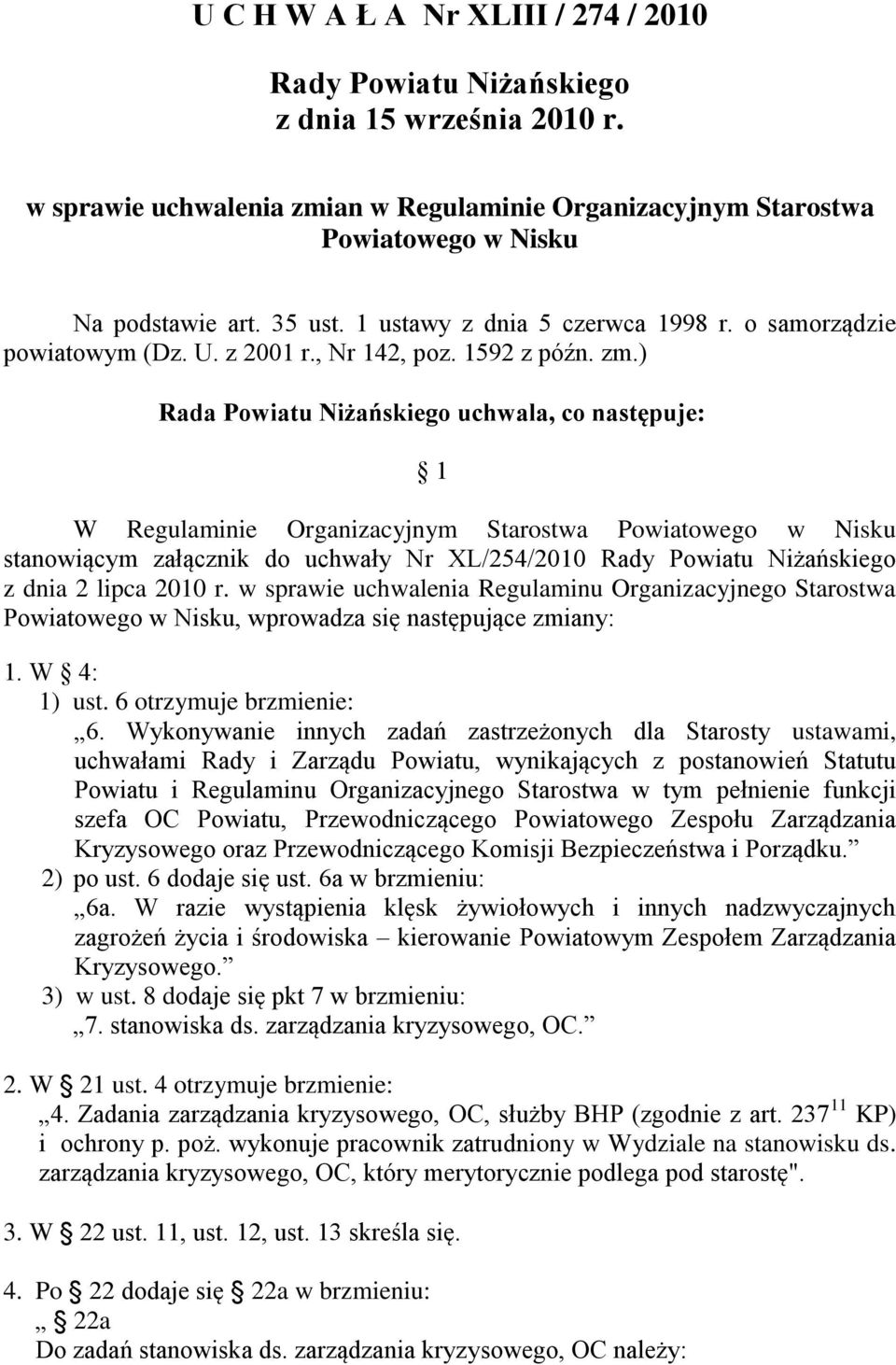 ) Rada Powiatu Niżańskiego uchwala, co następuje: W Regulaminie Organizacyjnym Starostwa Powiatowego w Nisku stanowiącym załącznik do uchwały Nr XL/254/200 Rady Powiatu Niżańskiego z dnia 2 lipca 200