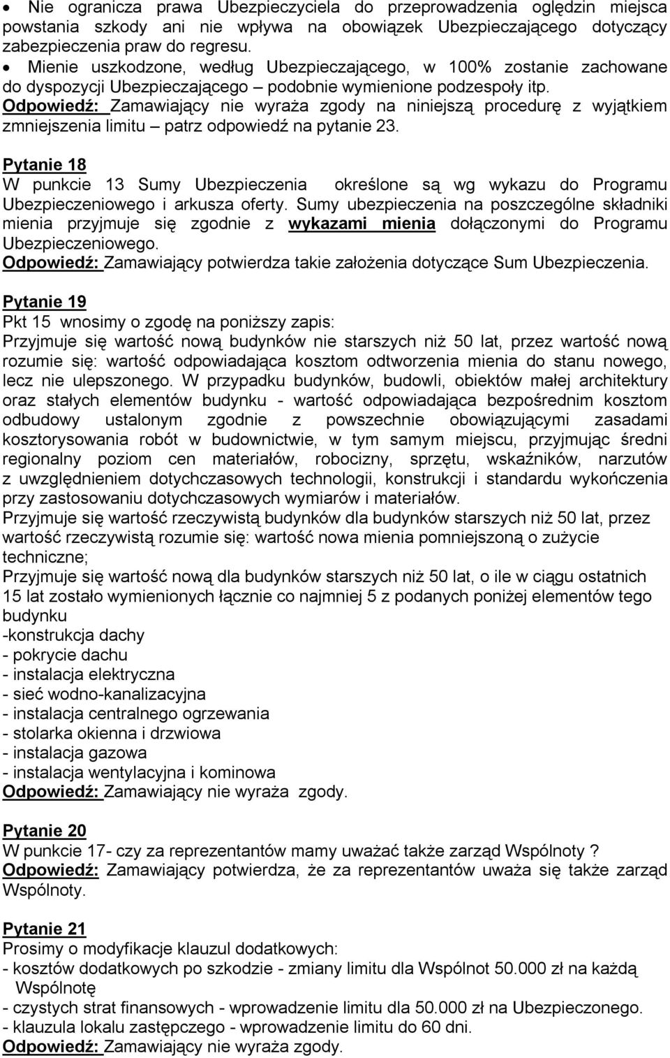 na niniejszą procedurę z wyjątkiem zmniejszenia limitu patrz odpowiedź na pytanie 23. Pytanie 18 W punkcie 13 Sumy określone są wg wykazu do Programu Ubezpieczeniowego i arkusza oferty.