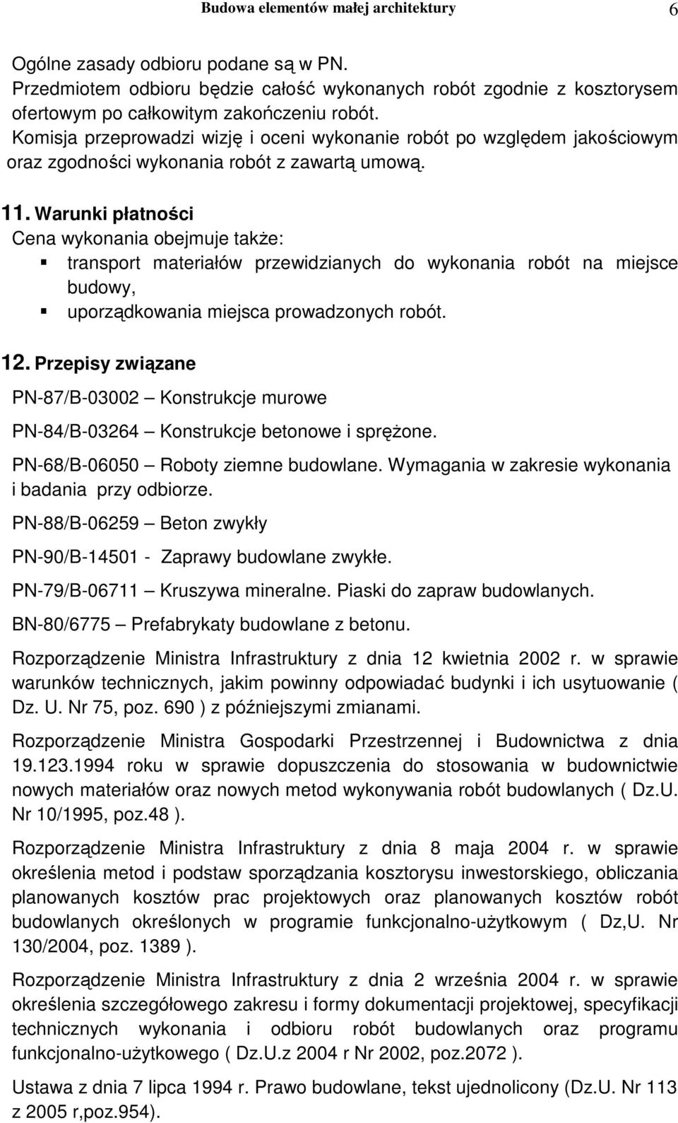 Warunki płatności Cena wykonania obejmuje także: transport materiałów przewidzianych do wykonania robót na miejsce budowy, uporządkowania miejsca prowadzonych robót. 12.