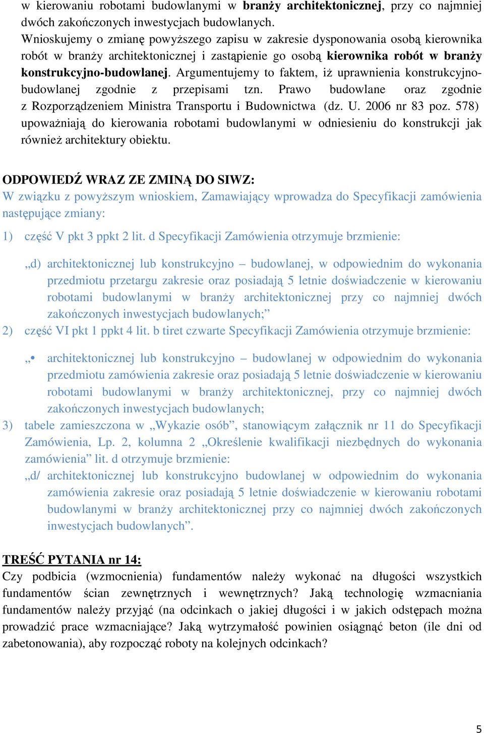 Argumentujemy to faktem, iŝ uprawnienia konstrukcyjnobudowlanej zgodnie z przepisami tzn. Prawo budowlane oraz zgodnie z Rozporządzeniem Ministra Transportu i Budownictwa (dz. U. 2006 nr 83 poz.