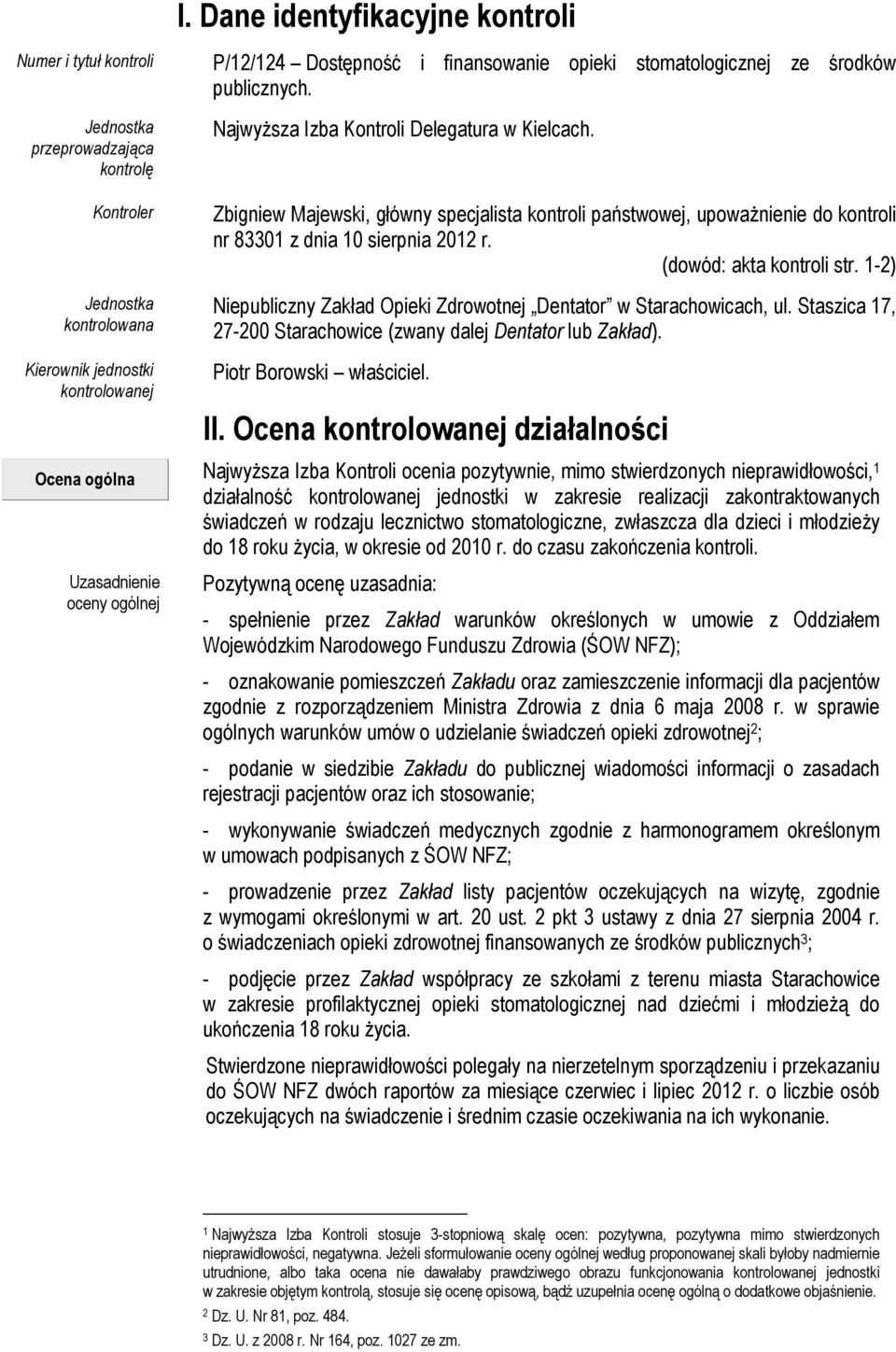 Zbigniew Majewski, główny specjalista kontroli państwowej, upoważnienie do kontroli nr 83301 z dnia 10 sierpnia 2012 r. (dowód: akta kontroli str.