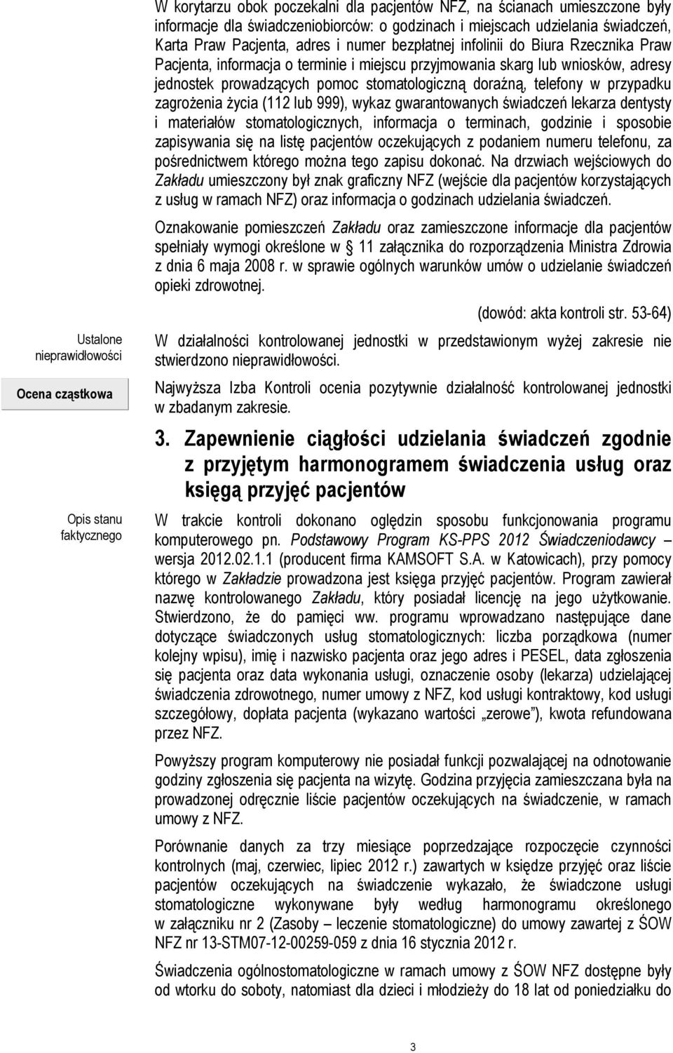 doraźną, telefony w przypadku zagrożenia życia (112 lub 999), wykaz gwarantowanych świadczeń lekarza dentysty i materiałów stomatologicznych, informacja o terminach, godzinie i sposobie zapisywania