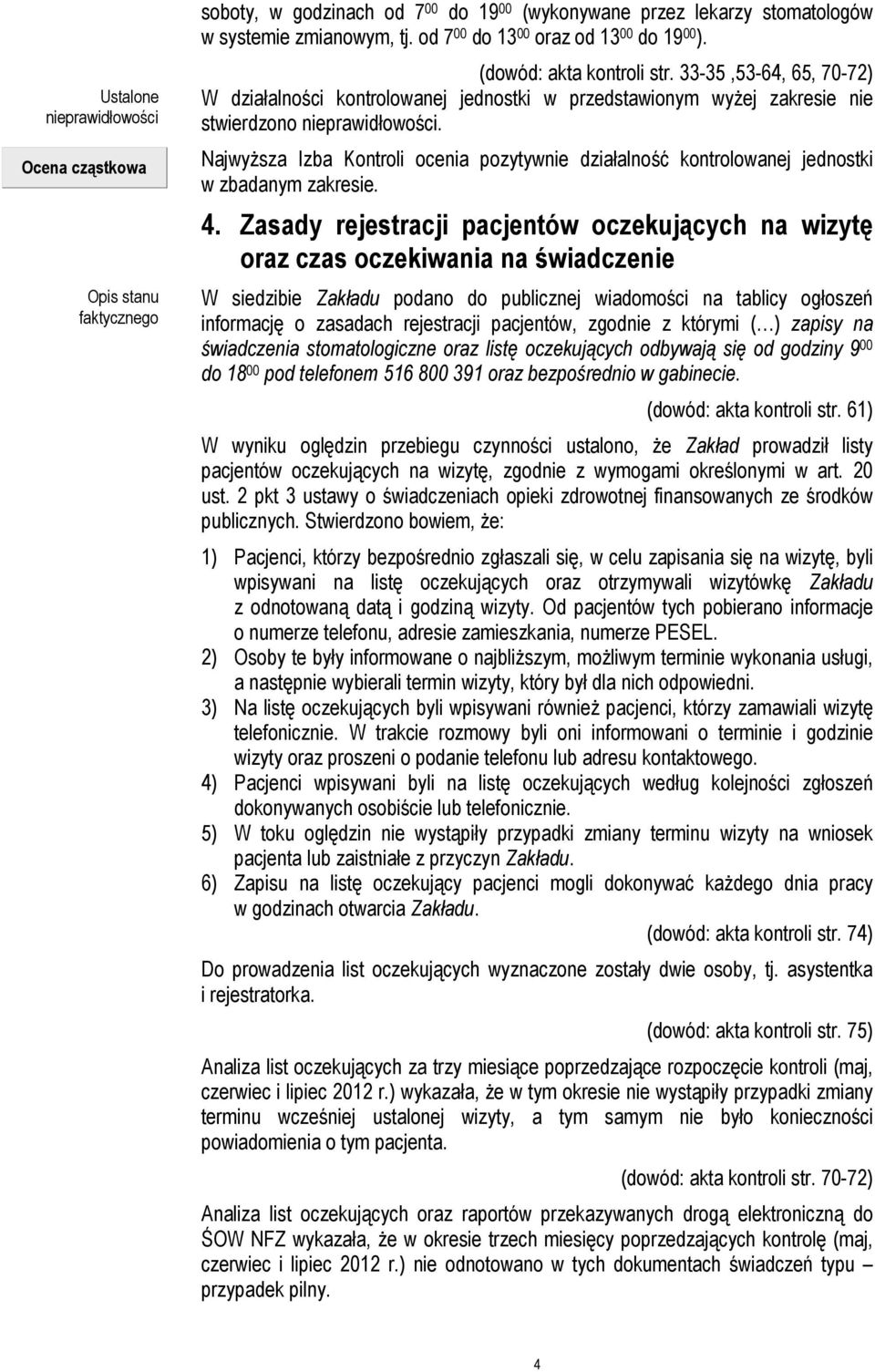 Najwyższa Izba Kontroli ocenia pozytywnie działalność kontrolowanej jednostki w zbadanym zakresie. 4.