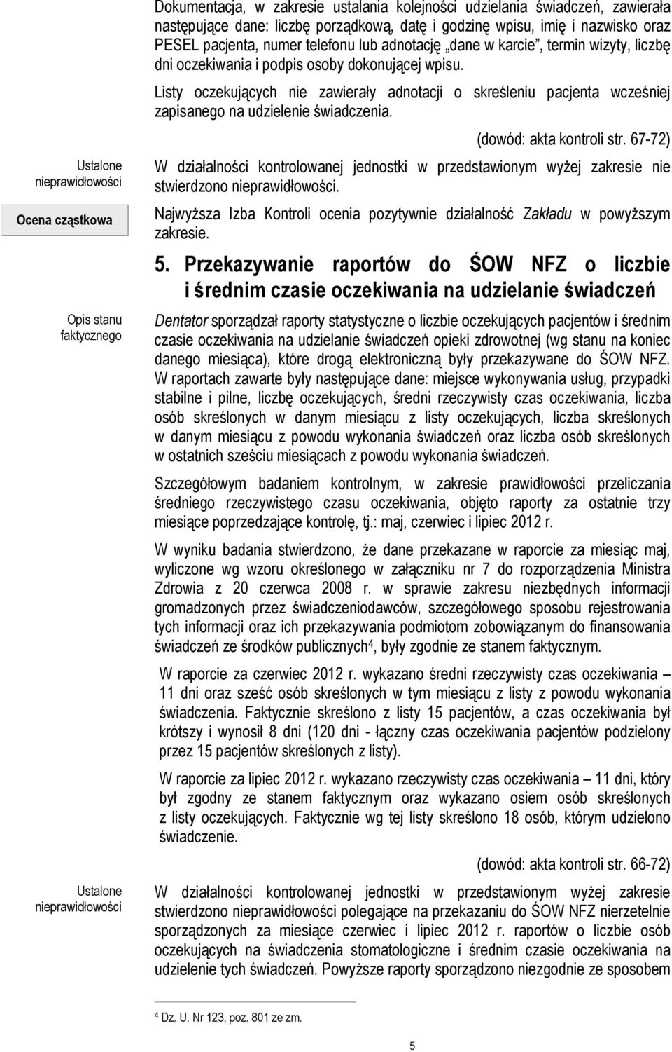 Listy oczekujących nie zawierały adnotacji o skreśleniu pacjenta wcześniej zapisanego na udzielenie świadczenia. (dowód: akta kontroli str.