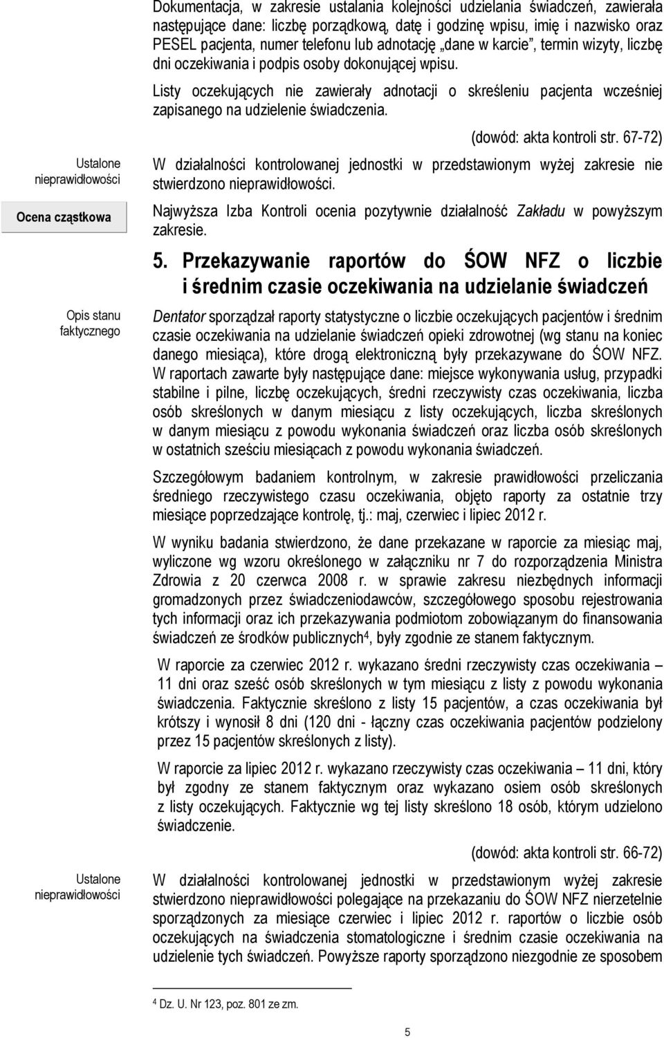 Listy oczekujących nie zawierały adnotacji o skreśleniu pacjenta wcześniej zapisanego na udzielenie świadczenia. (dowód: akta kontroli str.