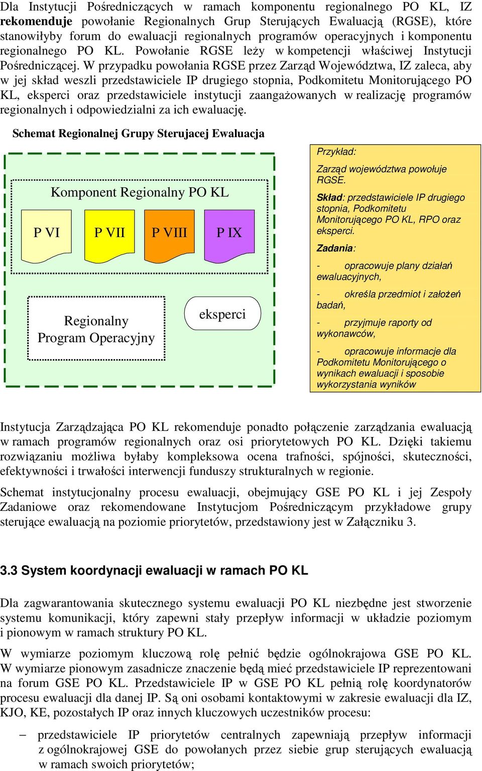 W przypadku powołania RGSE przez Zarząd Województwa, IZ zaleca, aby w jej skład weszli przedstawiciele IP drugiego stopnia, Podkomitetu Monitorującego PO KL, eksperci oraz przedstawiciele instytucji