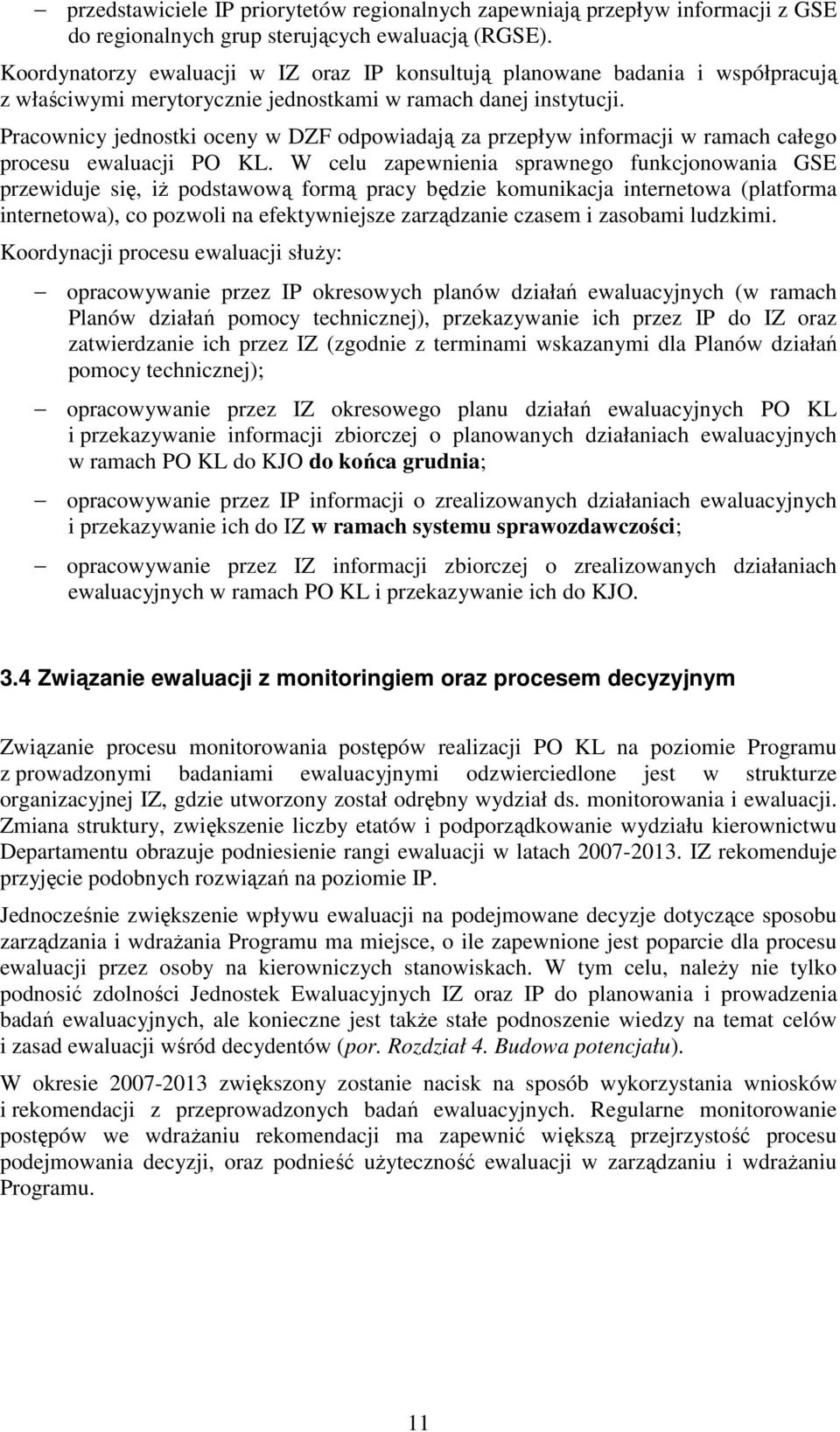 Pracownicy jednostki oceny w DZF odpowiadają za przepływ informacji w ramach całego procesu ewaluacji PO KL.