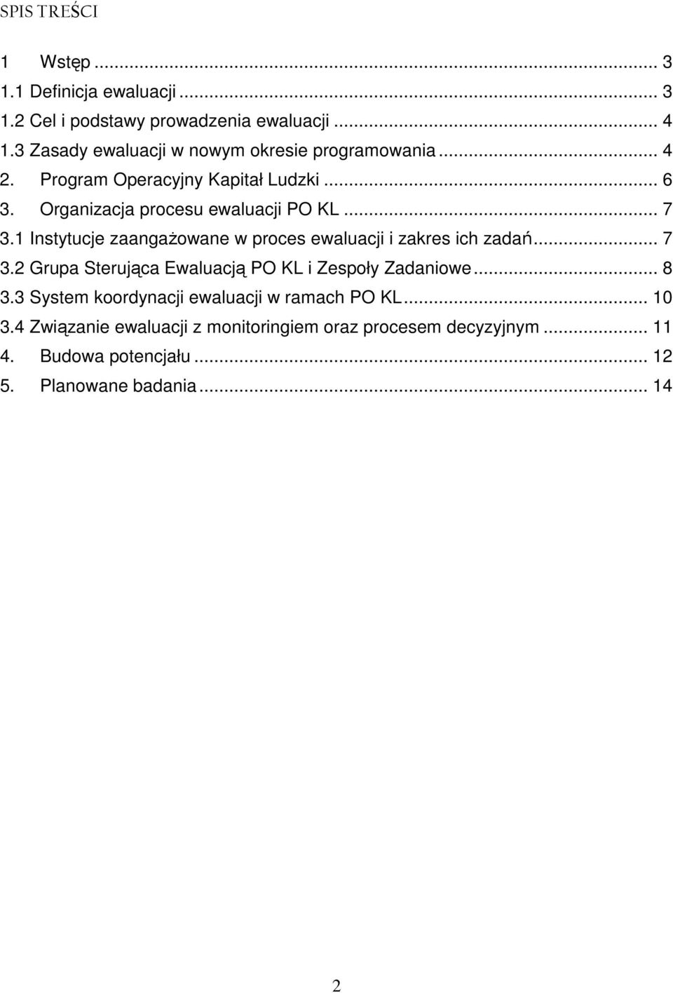 .. 7 3.1 Instytucje zaangaŝowane w proces ewaluacji i zakres ich zadań... 7 3.2 Grupa Sterująca Ewaluacją PO KL i Zespoły Zadaniowe... 8 3.