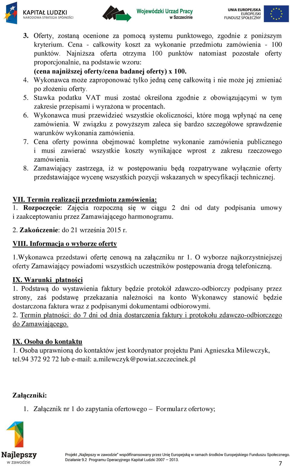 Wykonawca może zaproponować tylko jedną cenę całkowitą i nie może jej zmieniać po złożeniu oferty. 5.