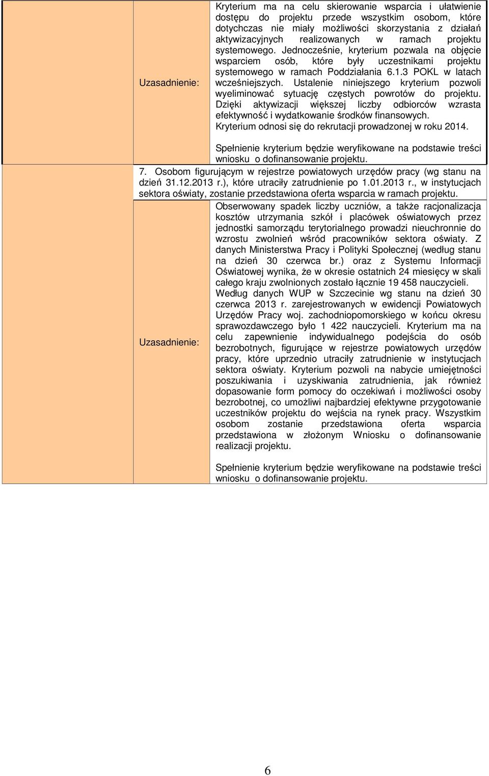 3 POKL w latach wcześniejszych. Ustalenie niniejszego kryterium pozwoli wyeliminować sytuację częstych powrotów do projektu.