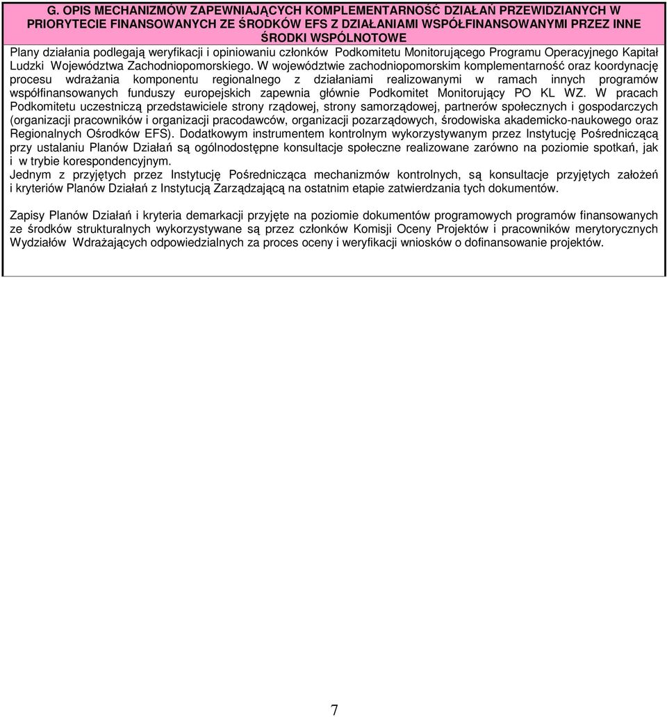 W województwie zachodniopomorskim komplementarność oraz koordynację procesu wdraŝania komponentu regionalnego z działaniami realizowanymi w ramach innych programów współfinansowanych funduszy