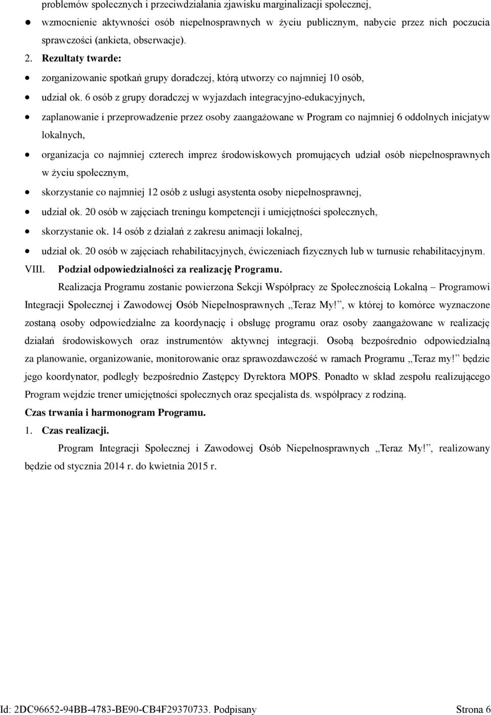 6 osób z grupy doradczej w wyjazdach integracyjno-edukacyjnych, zaplanowanie i przeprowadzenie przez osoby zaangażowane w Program co najmniej 6 oddolnych inicjatyw lokalnych, organizacja co najmniej