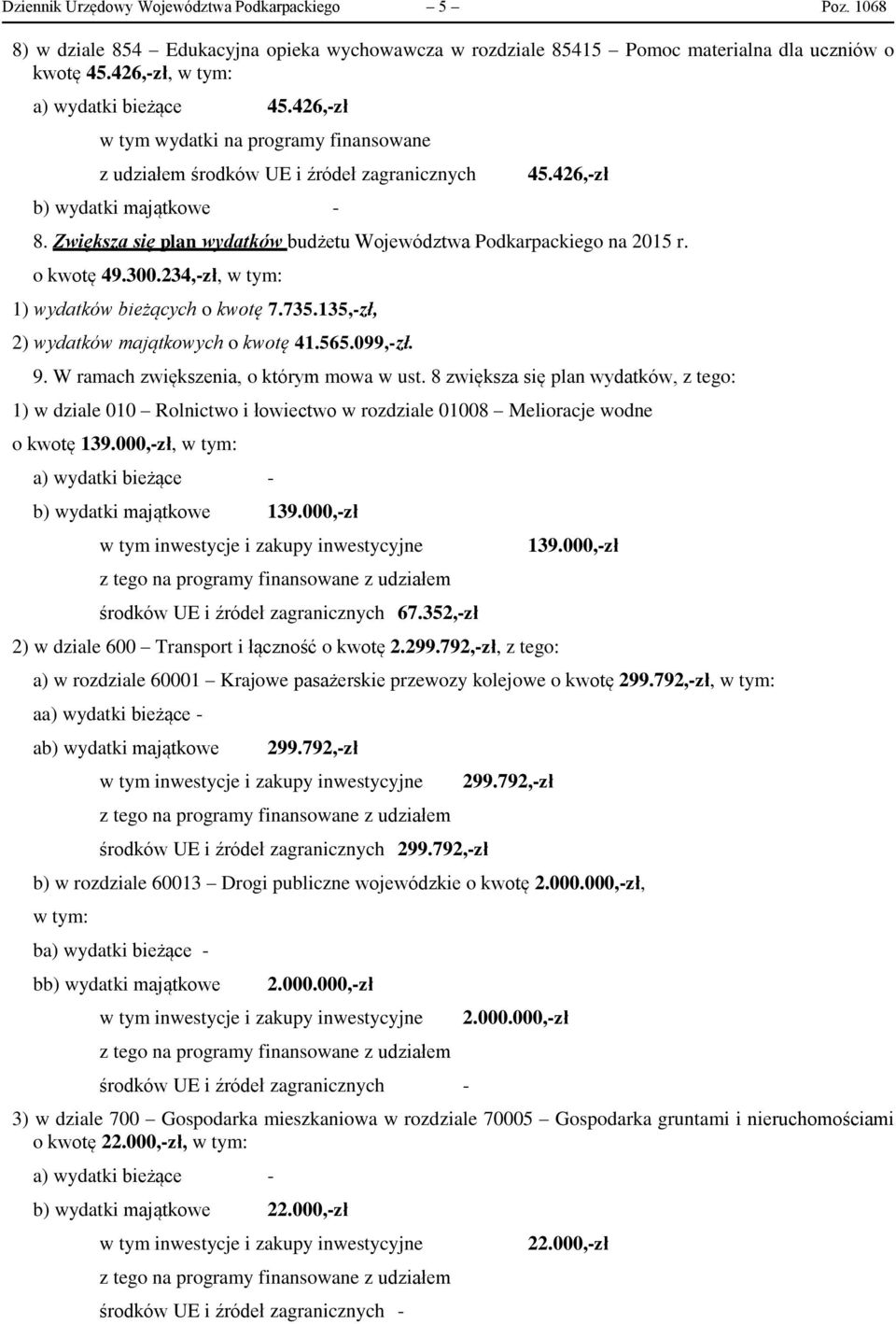 234,-zł, w tym: 1) wydatków bieżących o kwotę 7.735.135,-zł, 2) wydatków majątkowych o kwotę 41.565.099,-zł. 9. W ramach zwiększenia, o którym mowa w ust.