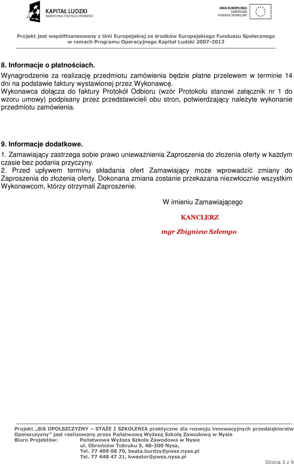 9. Informacje dodatkowe. 1. Zamawiający zastrzega sobie prawo unieważnienia Zaproszenia do złożenia oferty w każdym czasie bez podania przyczyny. 2.