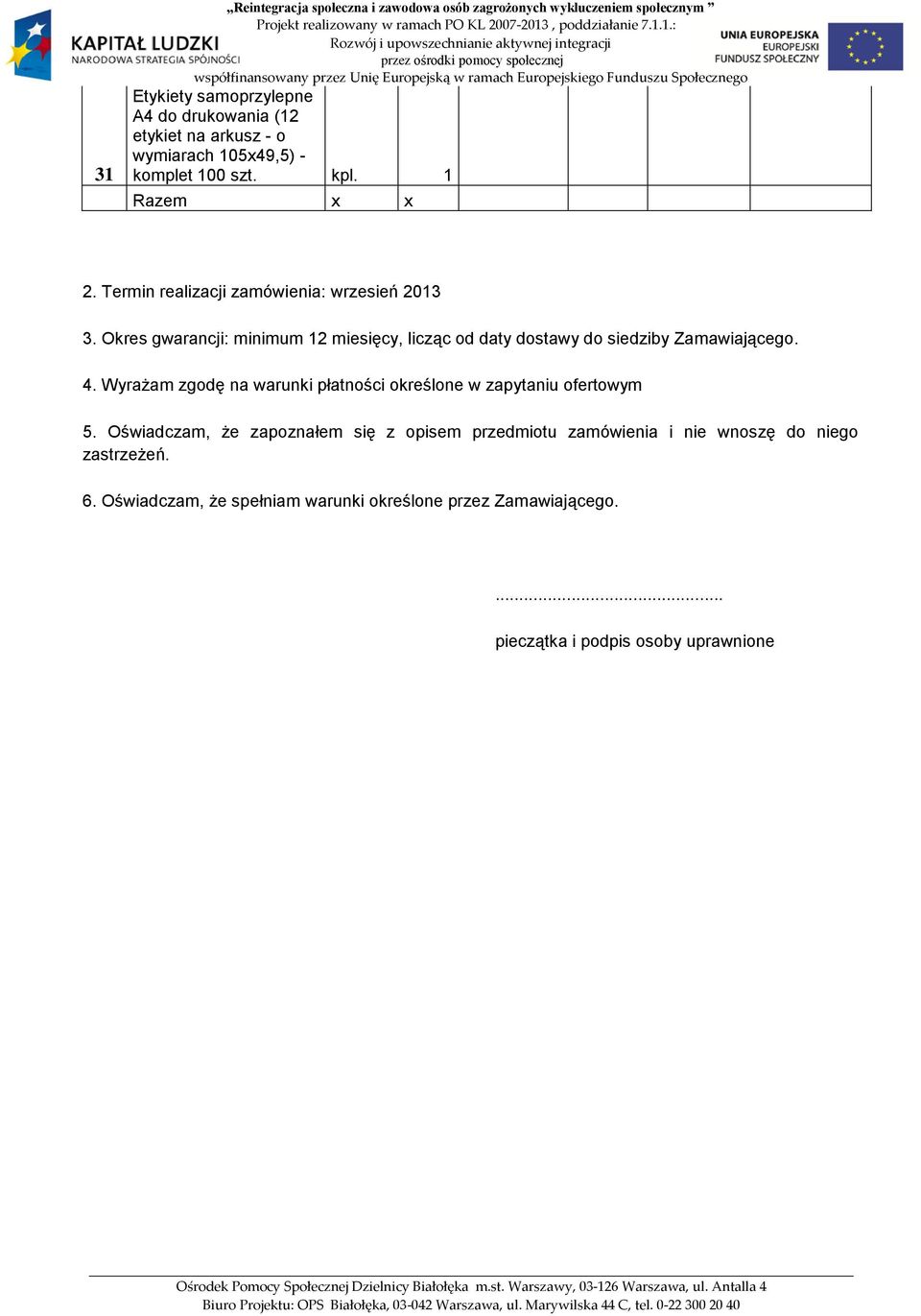 Okres gwarancji: minimum 12 miesięcy, licząc od daty dostawy do siedziby Zamawiającego. 4.