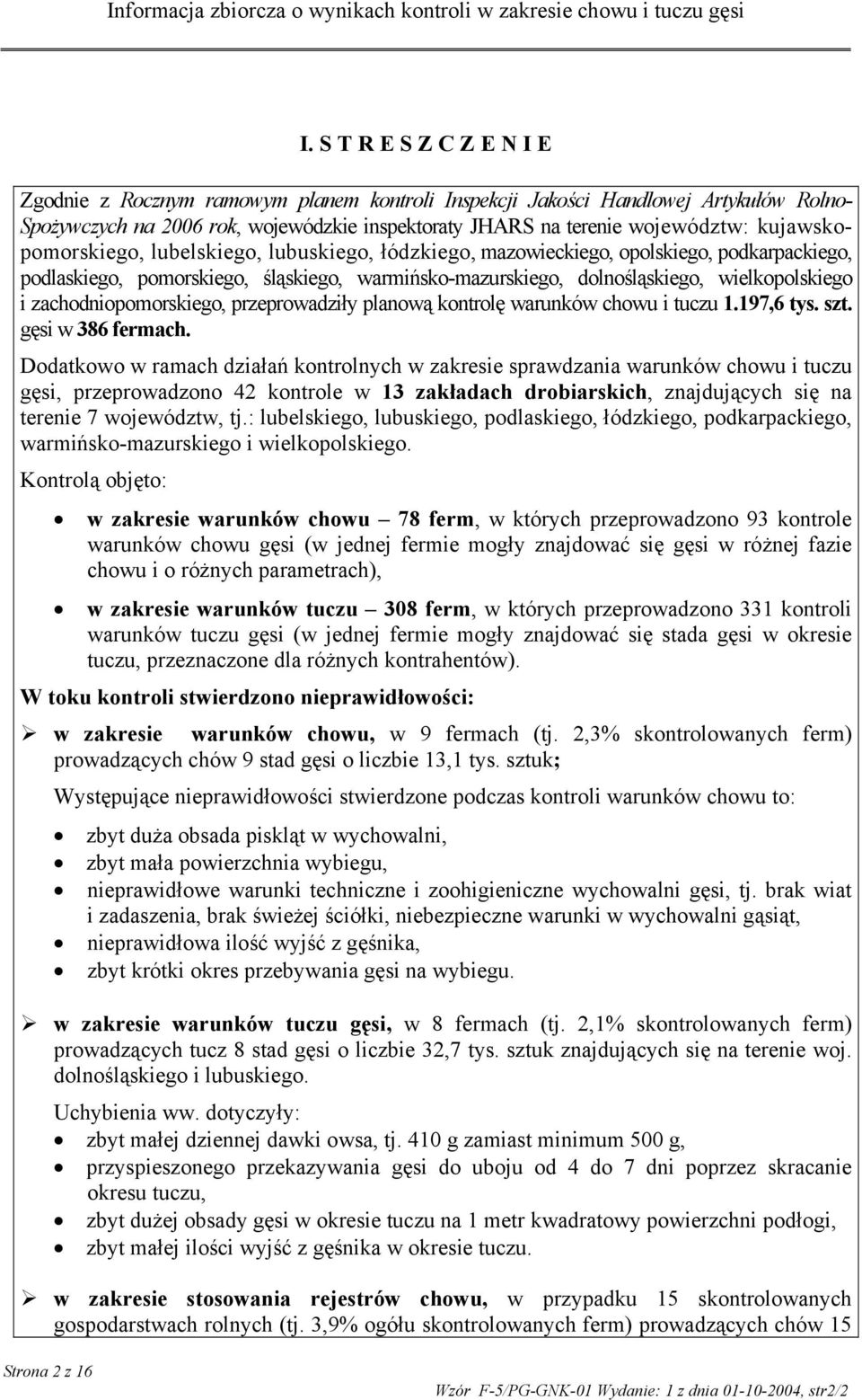 zachodniopomorskiego, przeprowadziły planową kontrolę warunków chowu i tuczu 1.197,6 tys. szt. gęsi w 386 fermach.
