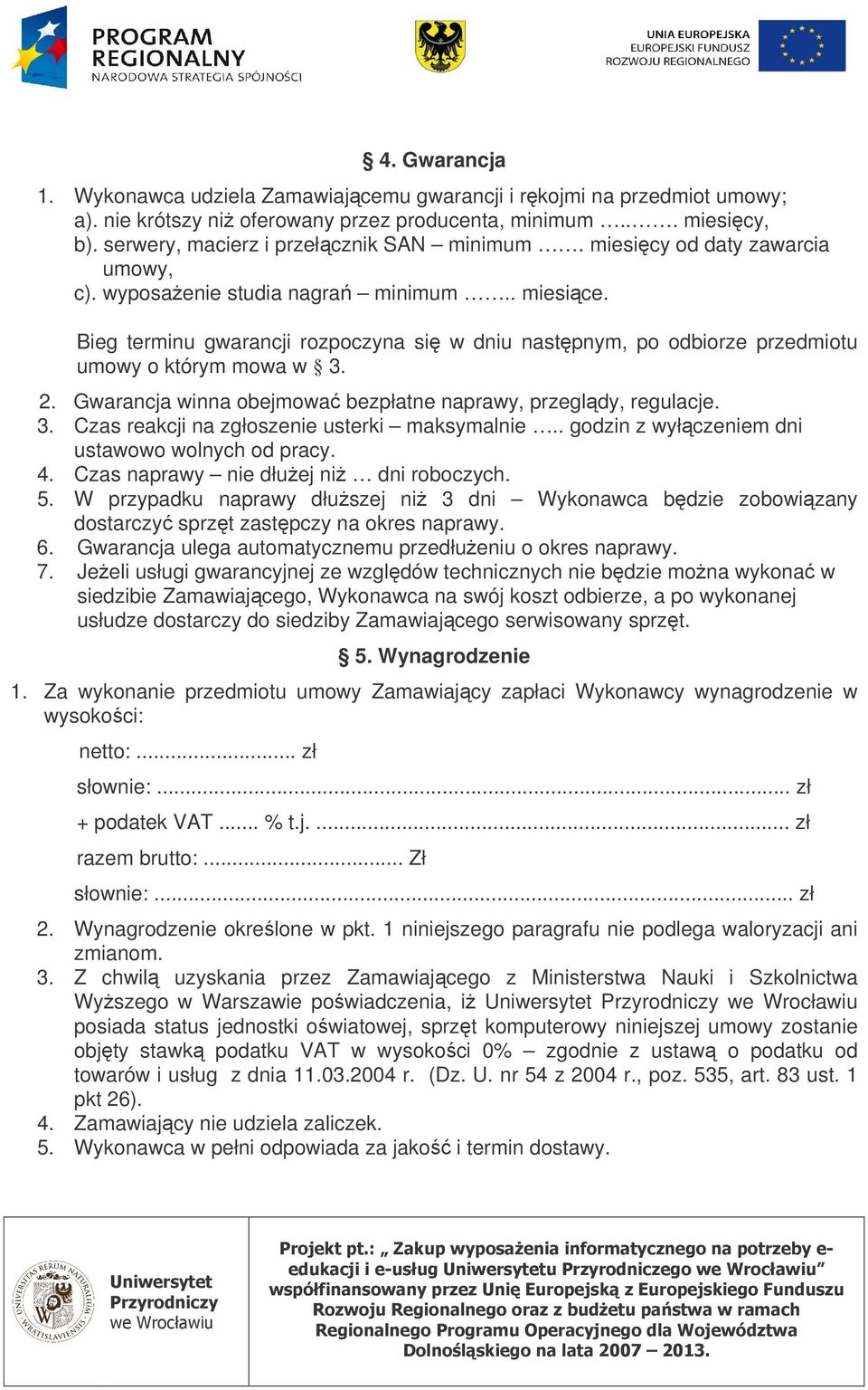 Gwarancja winna obejmowa bezpłatne naprawy, przegldy, regulacje. 3. Czas reakcji na zgłoszenie usterki maksymalnie.. godzin z wyłczeniem dni ustawowo wolnych od pracy. 4.