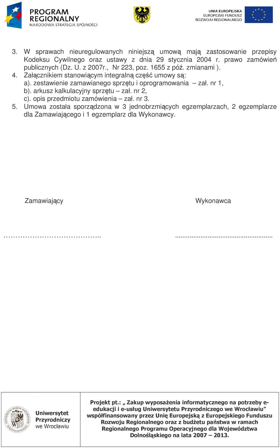 zestawienie zamawianego sprztu i oprogramowania zał. nr 1, b). arkusz kalkulacyjny sprztu zał. nr 2, c). opis przedmiotu zamówienia zał.