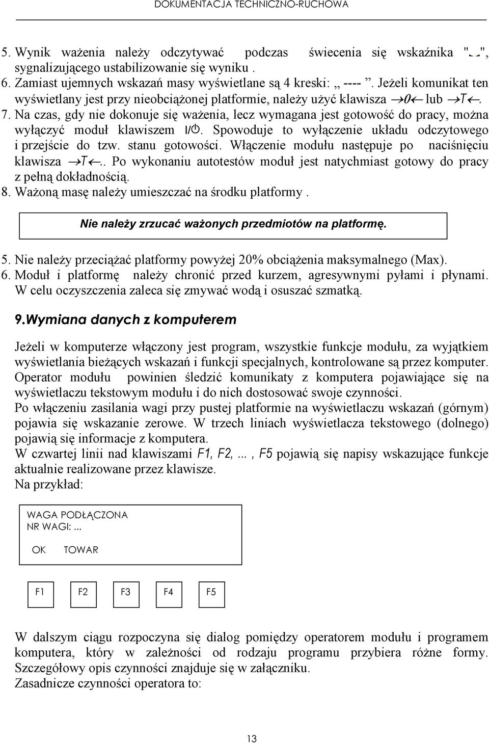 Na czas, gdy nie dokonuje się waŝenia, lecz wymagana jest gotowość do pracy, moŝna wyłączyć moduł klawiszem I/. Spowoduje to wyłączenie układu odczytowego i przejście do tzw. stanu gotowości.