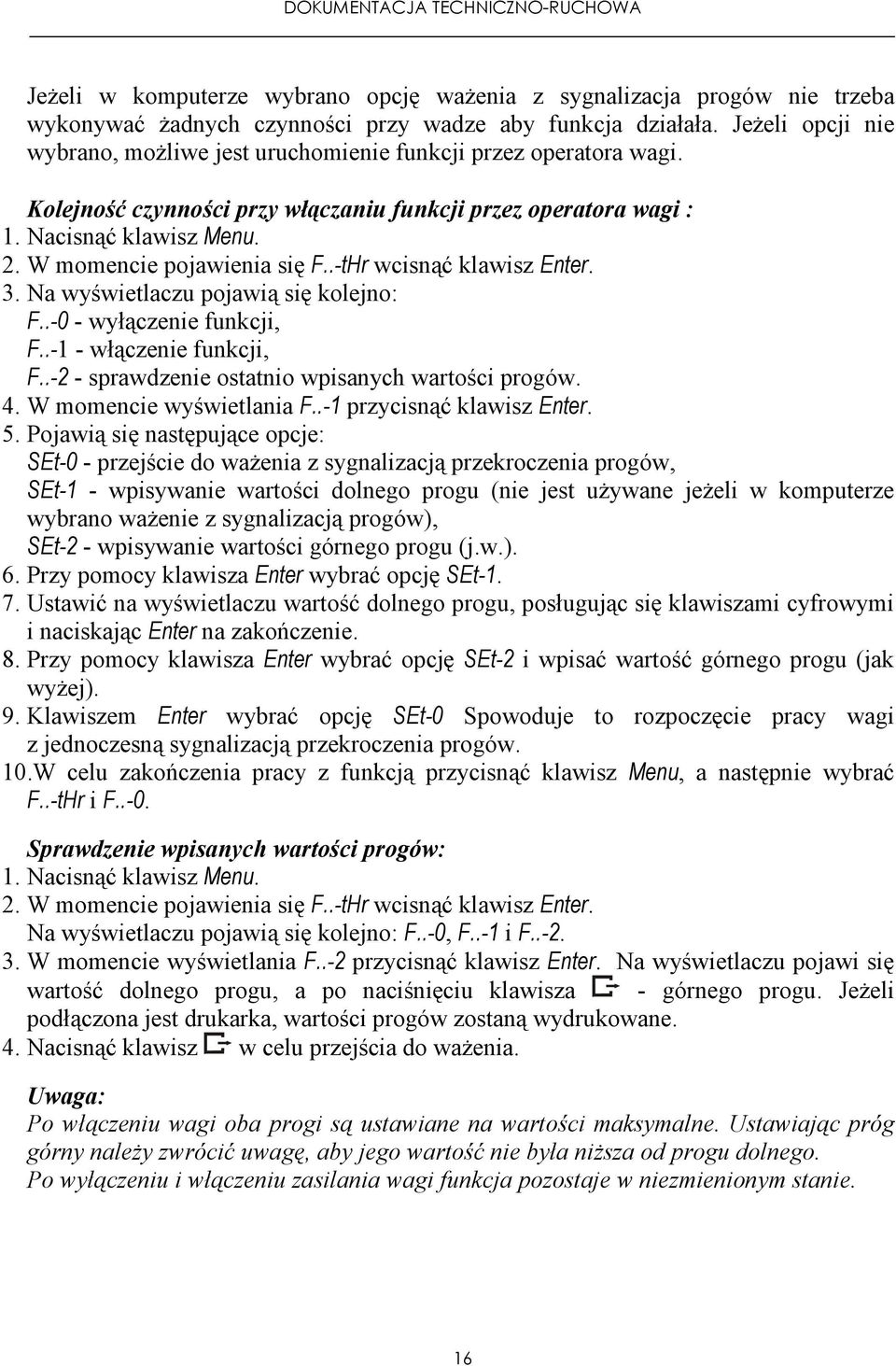 W momencie pojawienia się F..-tHr wcisnąć klawisz Enter. 3. Na wyświetlaczu pojawią się kolejno: F..-0 - wyłączenie funkcji, F..-1 - włączenie funkcji, F.