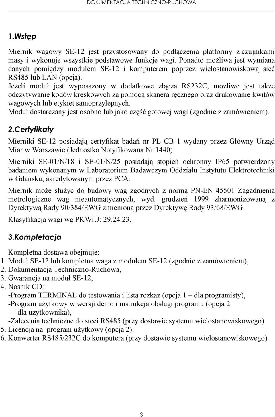 JeŜeli moduł jest wyposaŝony w dodatkowe złącza RS232C, moŝliwe jest takŝe odczytywanie kodów kreskowych za pomocą skanera ręcznego oraz drukowanie kwitów wagowych lub etykiet samoprzylepnych.