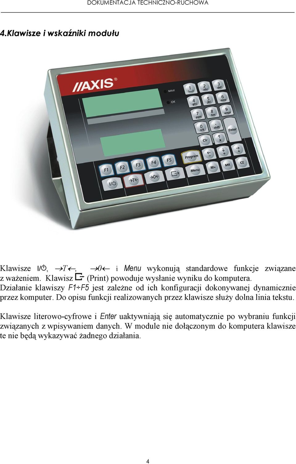 Działanie klawiszy F1 F5 jest zaleŝne od ich konfiguracji dokonywanej dynamicznie przez komputer.