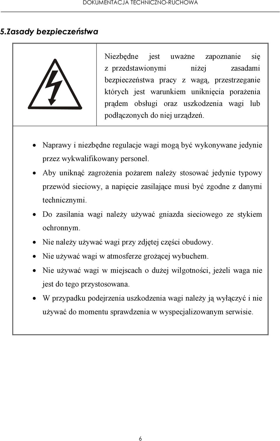 Aby uniknąć zagroŝenia poŝarem naleŝy stosować jedynie typowy przewód sieciowy, a napięcie zasilające musi być zgodne z danymi technicznymi.