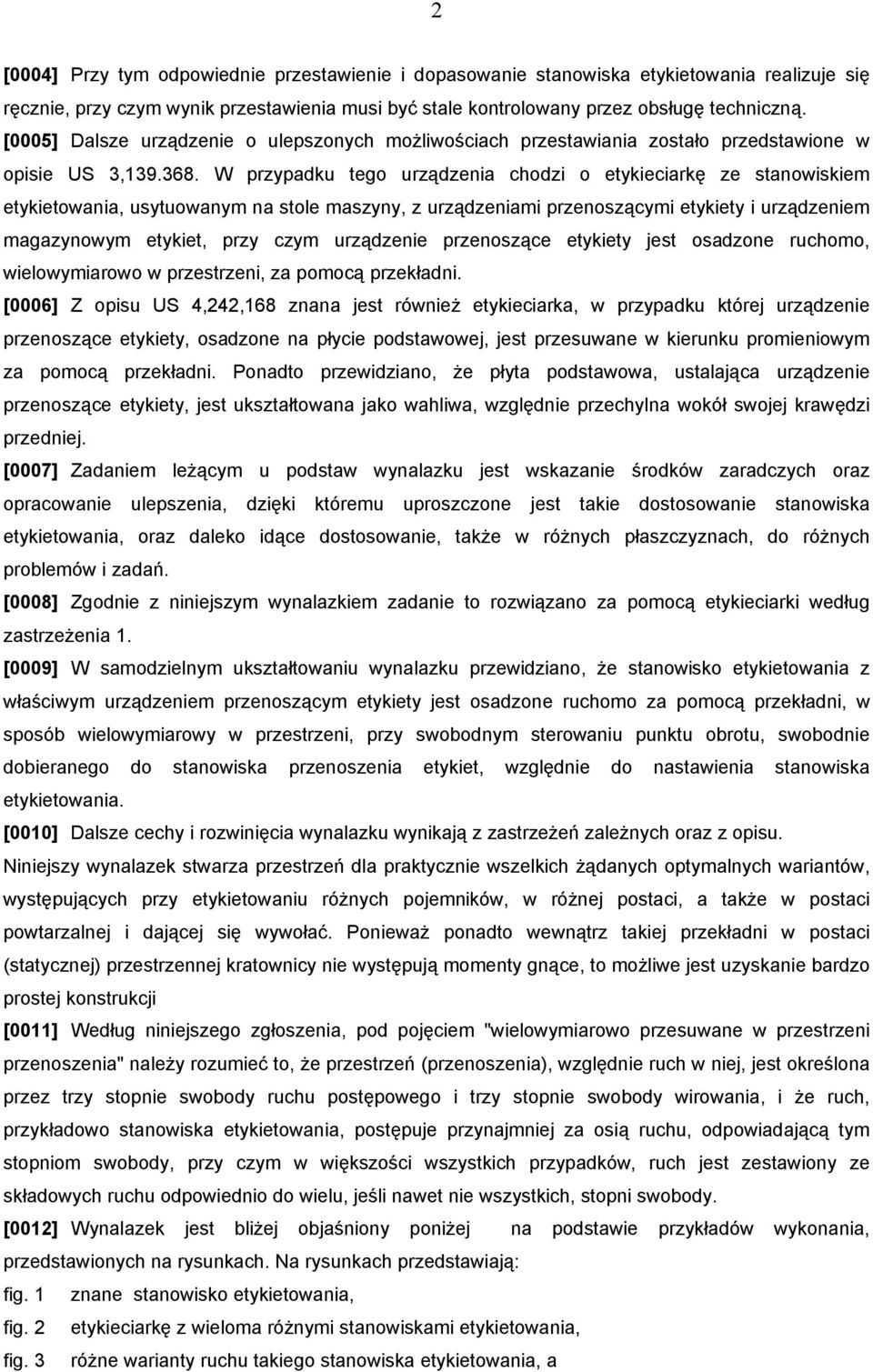 W przypadku tego urządzenia chodzi o etykieciarkę ze stanowiskiem etykietowania, usytuowanym na stole maszyny, z urządzeniami przenoszącymi etykiety i urządzeniem magazynowym etykiet, przy czym