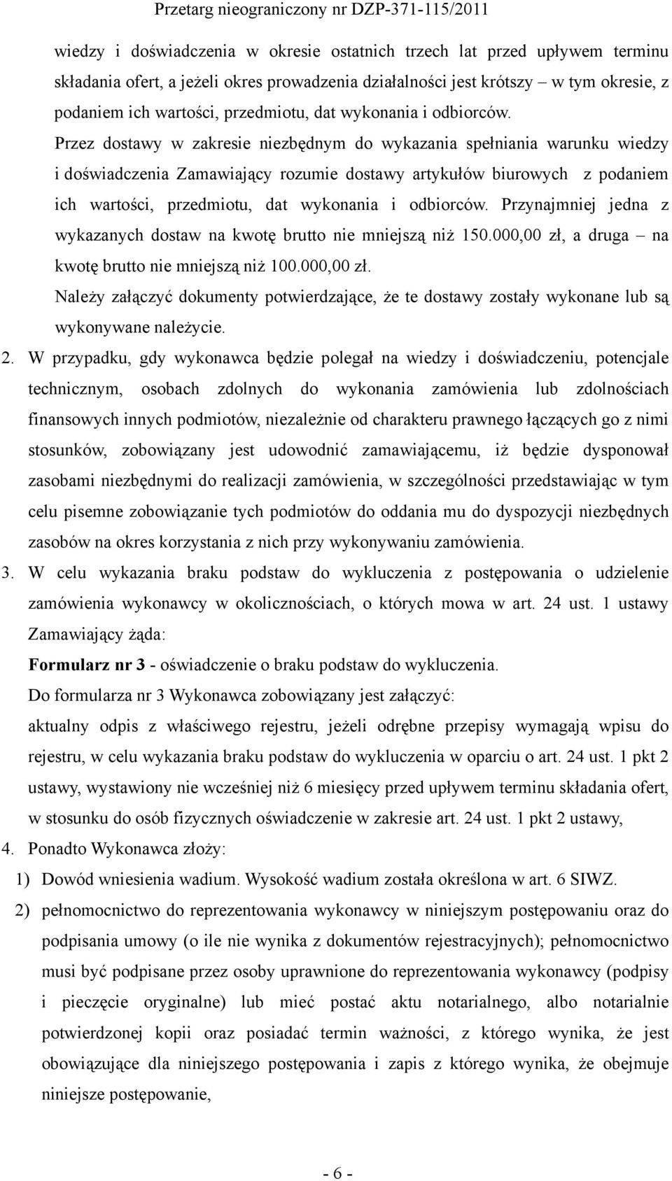 Przez dostawy w zakresie niezbędnym do wykazania spełniania warunku wiedzy i doświadczenia Zamawiający rozumie dostawy artykułów biurowych z podaniem ich wartości, przedmiotu,  Przynajmniej jedna z