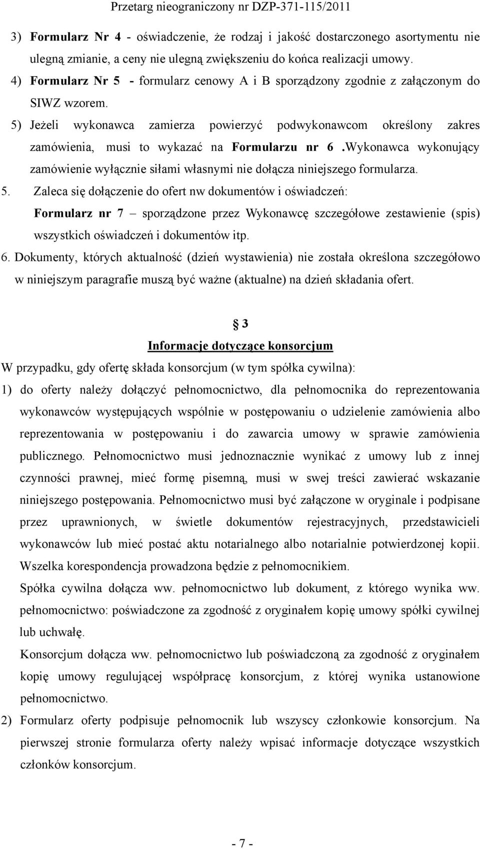 5) Jeżeli wykonawca zamierza powierzyć podwykonawcom określony zakres zamówienia, musi to wykazać na Formularzu nr 6.