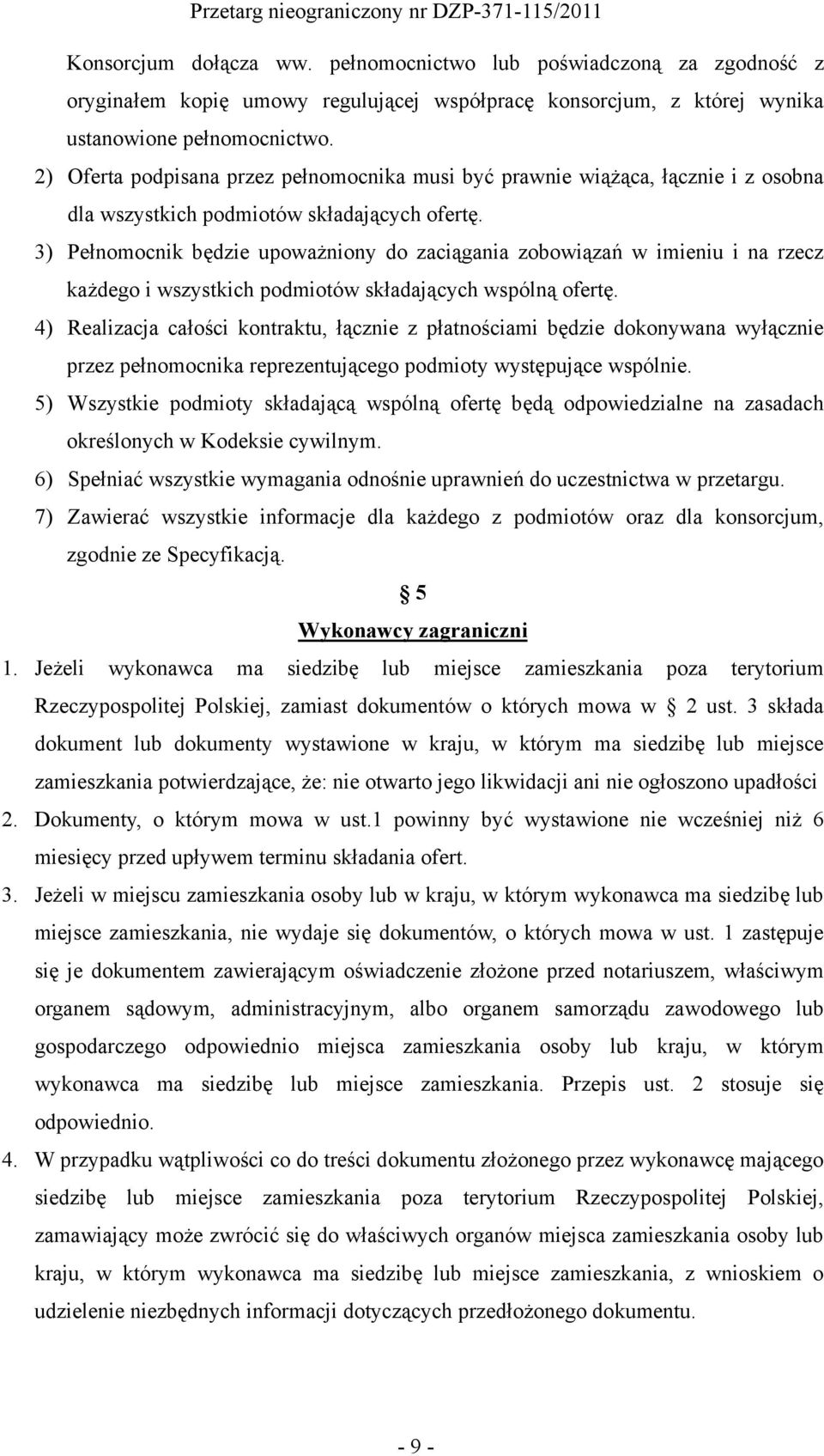 3) Pełnomocnik będzie upoważniony do zaciągania zobowiązań w imieniu i na rzecz każdego i wszystkich podmiotów składających wspólną ofertę.