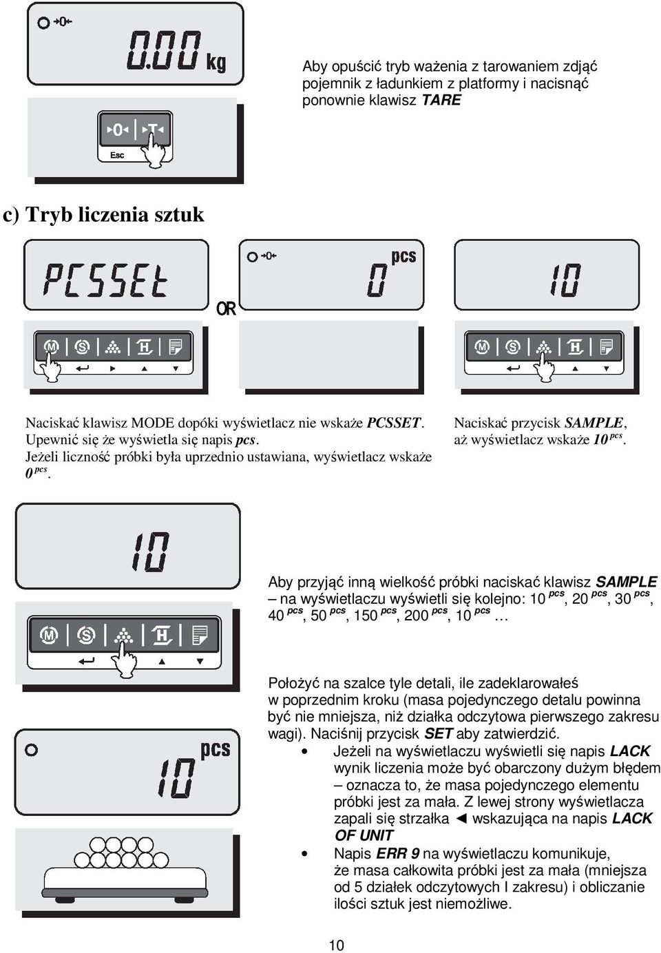 Aby przyjąć inną wielkość próbki naciskać klawisz SAMPLE na wyświetlaczu wyświetli się kolejno: 10 pcs, 20 pcs, 30 pcs, 40 pcs, 50 pcs, 150 pcs, 200 pcs, 10 pcs Położyć na szalce tyle detali, ile