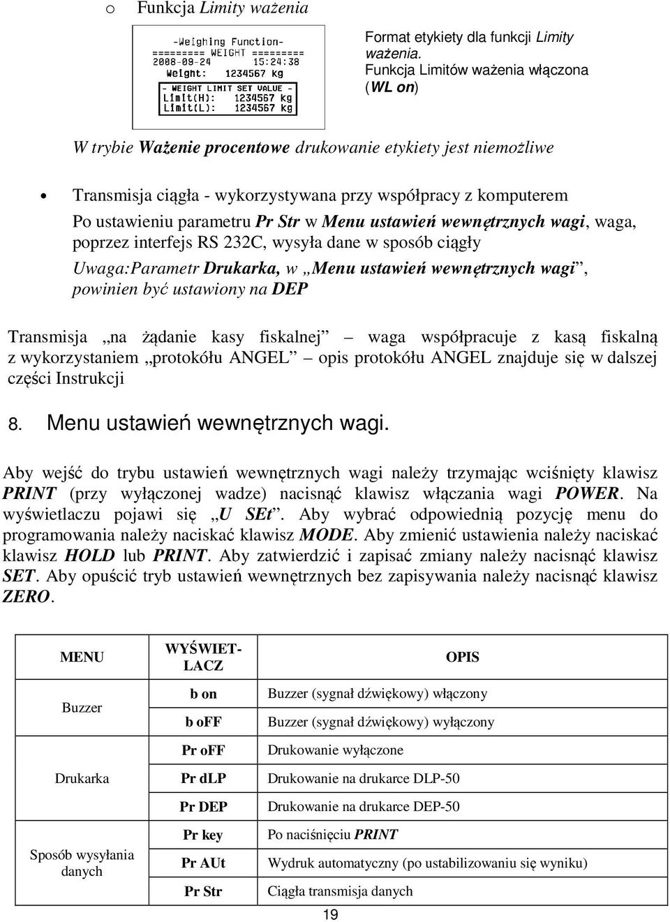 w Menu ustawień wewnętrznych wagi, waga, poprzez interfejs RS 232C, wysyła dane w sposób ciągły Uwaga:Parametr Drukarka, w Menu ustawień wewnętrznych wagi, powinien być ustawiony na DEP Transmisja na