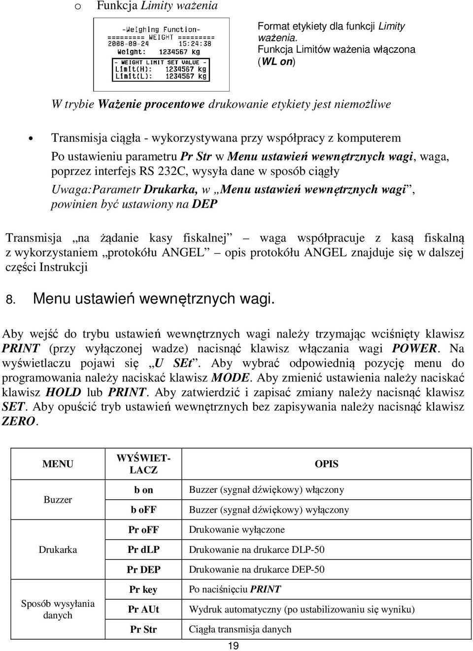 w Menu ustawień wewnętrznych wagi, waga, poprzez interfejs RS 232C, wysyła dane w sposób ciągły Uwaga:Parametr Drukarka, w Menu ustawień wewnętrznych wagi, powinien być ustawiony na DEP Transmisja na