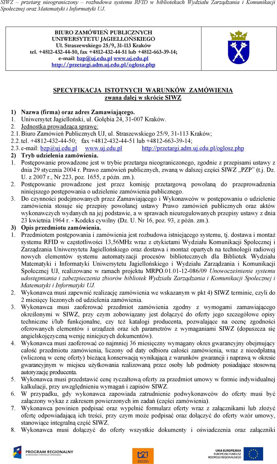 , 31-007 Kraków. 2. Jednostka prowadząca sprawę: 2.1. Biuro Zamówień Publicznych UJ, ul. Straszewskiego 25/9, 31-113 Kraków; 2.2. tel. +4812-432-44-50; fax +4812-432-44-51 lub +4812-663-39-14; 2.3. e-mail: bzp@uj.