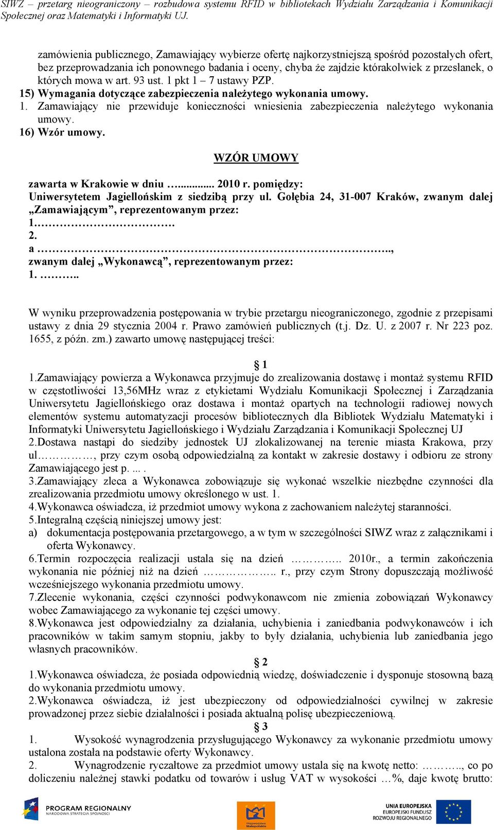 16) Wzór umowy. WZÓR UMOWY zawarta w Krakowie w dniu... 2010 r. pomiędzy: Uniwersytetem Jagiellońskim z siedzibą przy ul.