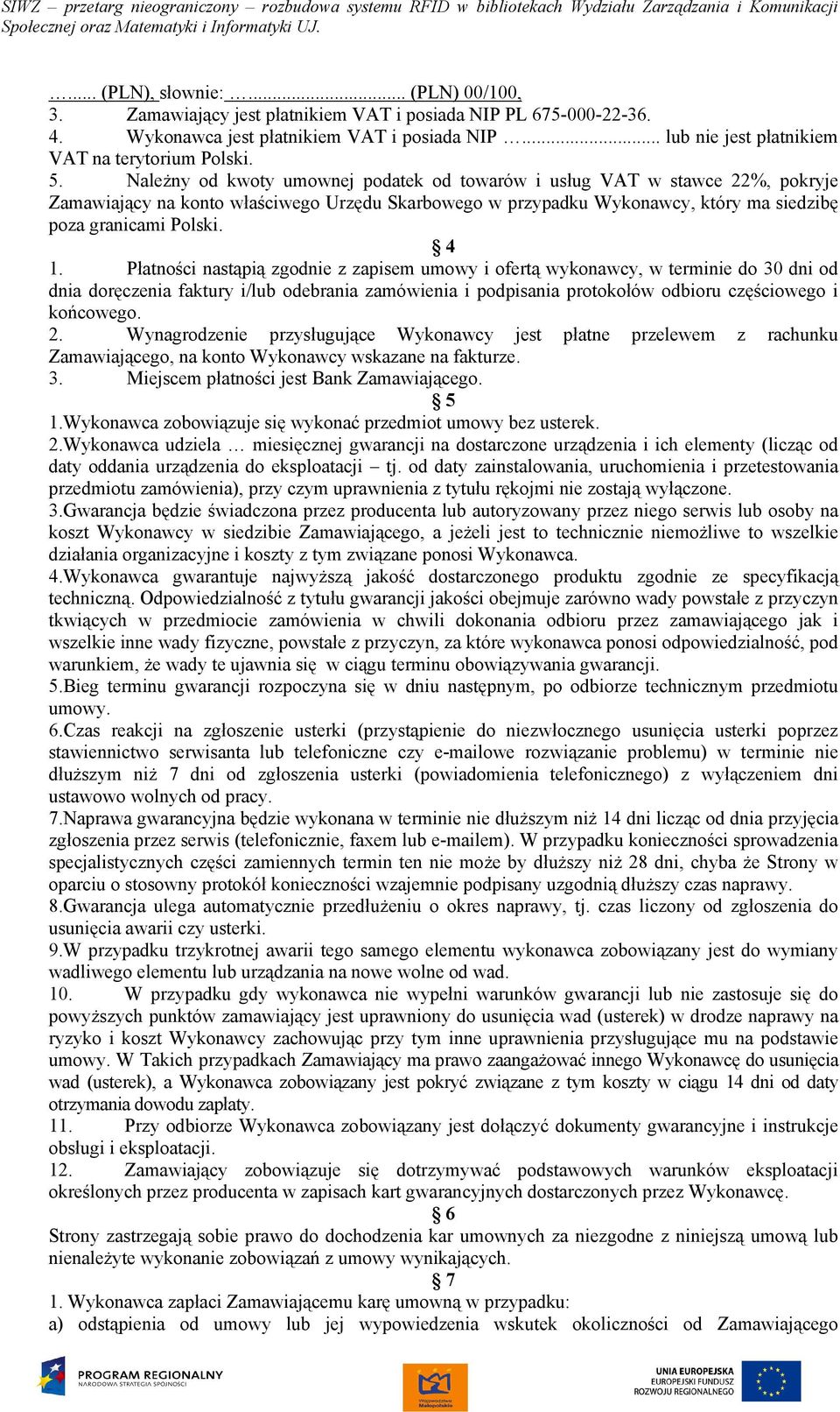 Należny od kwoty umownej podatek od towarów i usług VAT w stawce 22%, pokryje Zamawiający na konto właściwego Urzędu Skarbowego w przypadku Wykonawcy, który ma siedzibę poza granicami Polski. 4 1.