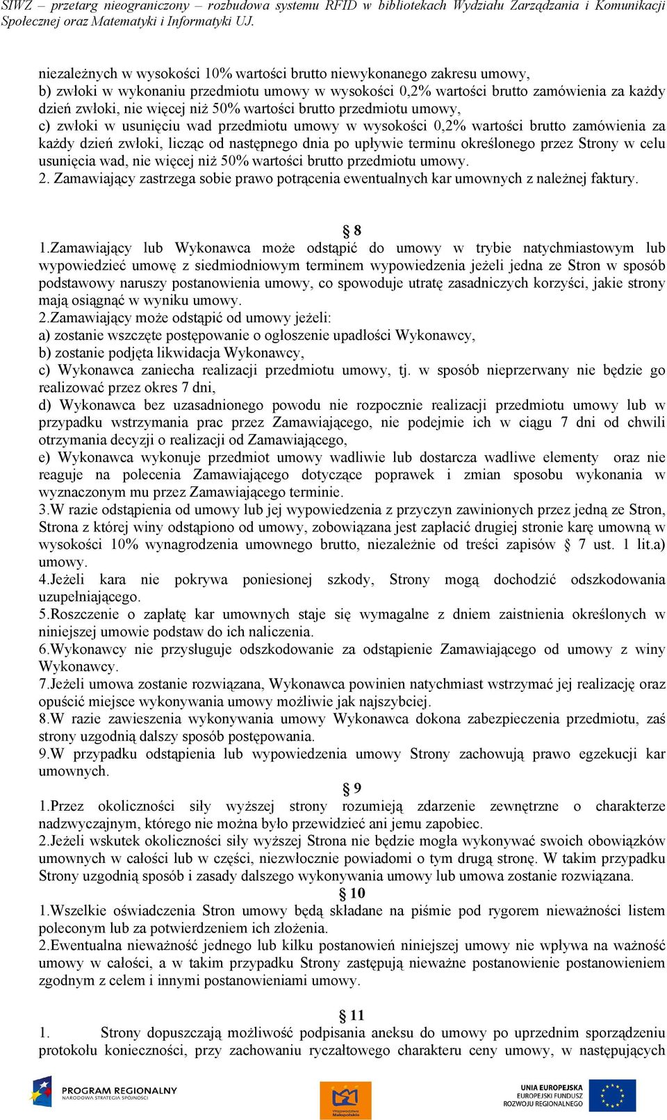 określonego przez Strony w celu usunięcia wad, nie więcej niż 50% wartości brutto przedmiotu umowy. 2. Zamawiający zastrzega sobie prawo potrącenia ewentualnych kar umownych z należnej faktury. 8 1.