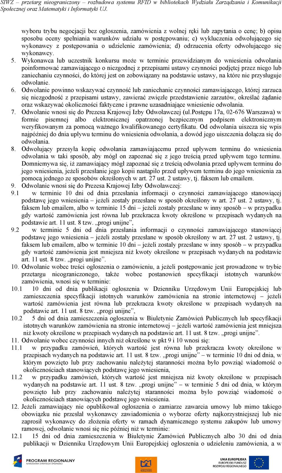 Wykonawca lub uczestnik konkursu może w terminie przewidzianym do wniesienia odwołania poinformować zamawiającego o niezgodnej z przepisami ustawy czynności podjętej przez niego lub zaniechaniu