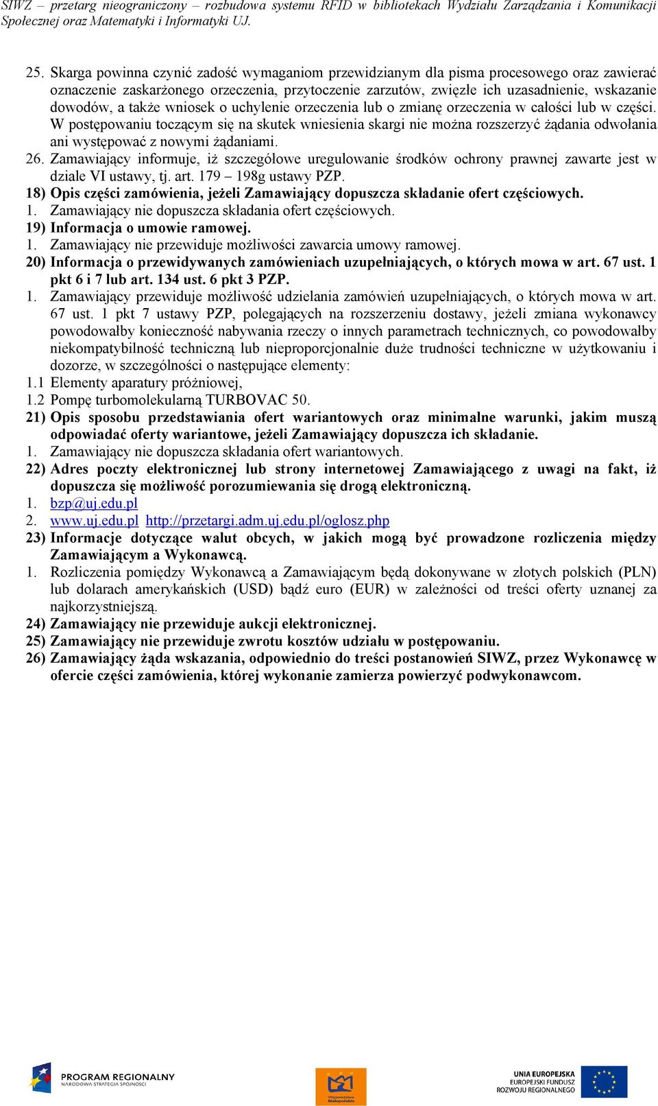 W postępowaniu toczącym się na skutek wniesienia skargi nie można rozszerzyć żądania odwołania ani występować z nowymi żądaniami. 26.