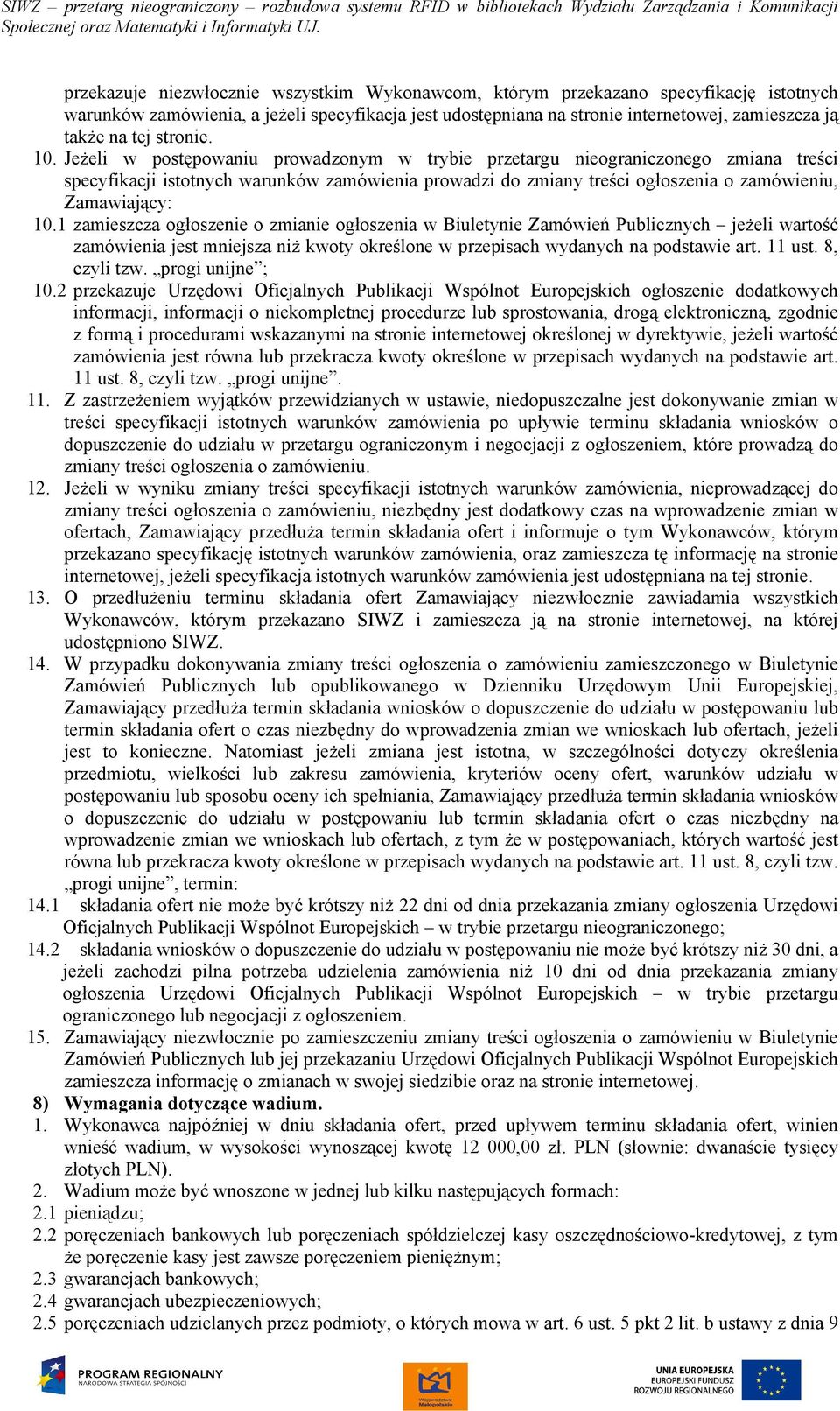 Jeżeli w postępowaniu prowadzonym w trybie przetargu nieograniczonego zmiana treści specyfikacji istotnych warunków zamówienia prowadzi do zmiany treści ogłoszenia o zamówieniu, Zamawiający: 10.