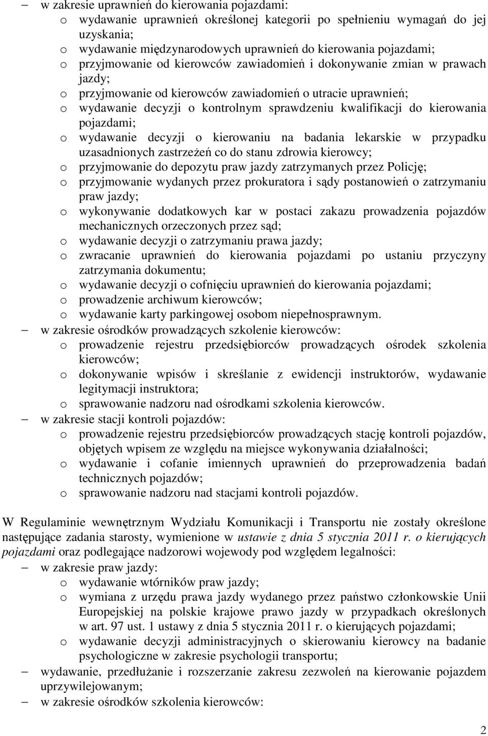 kierowania pojazdami; o wydawanie decyzji o kierowaniu na badania lekarskie w przypadku uzasadnionych zastrzeżeń co do stanu zdrowia kierowcy; o przyjmowanie do depozytu praw jazdy zatrzymanych przez