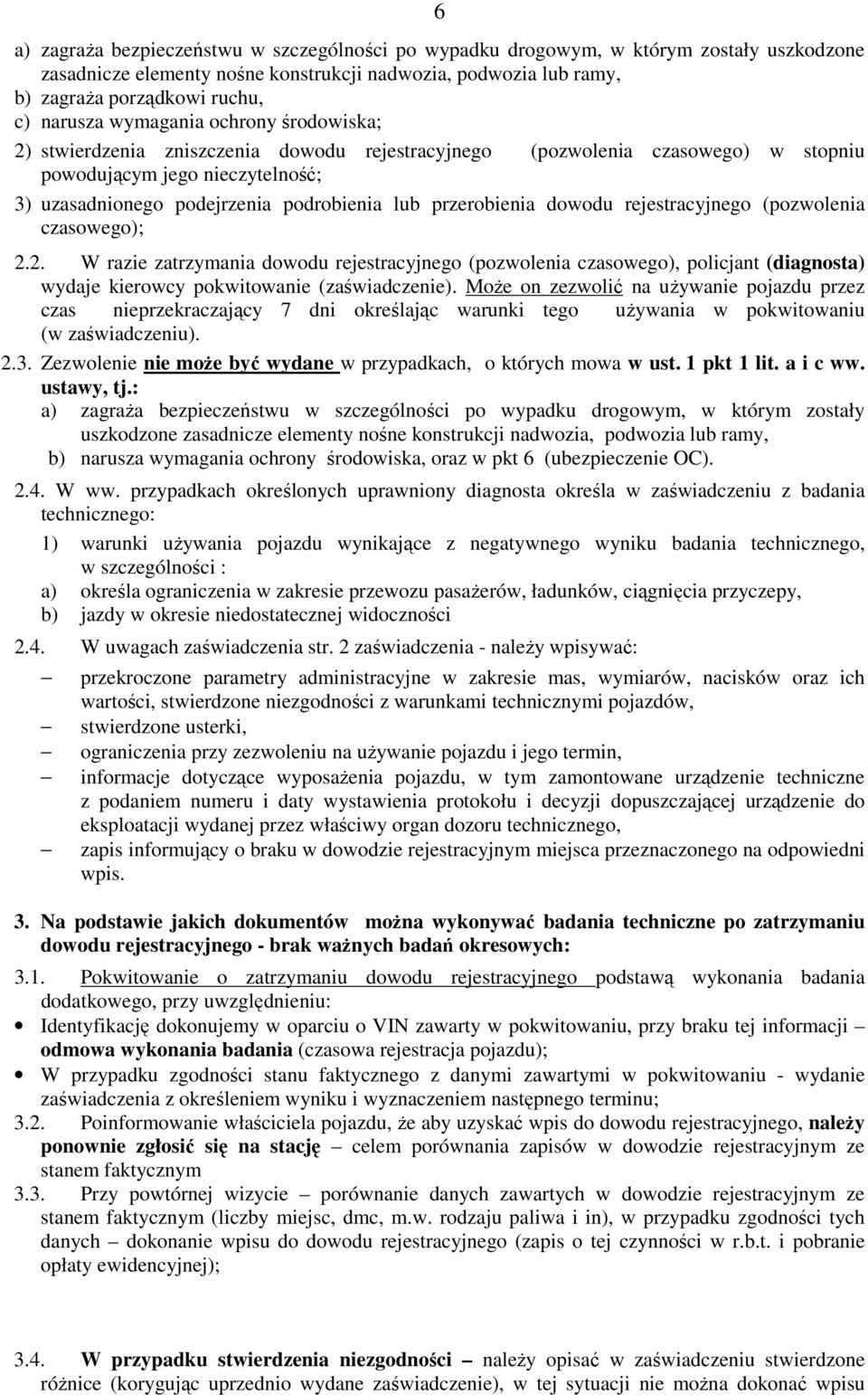 przerobienia dowodu rejestracyjnego (pozwolenia czasowego); 2.2. W razie zatrzymania dowodu rejestracyjnego (pozwolenia czasowego), policjant (diagnosta) wydaje kierowcy pokwitowanie (zaświadczenie).